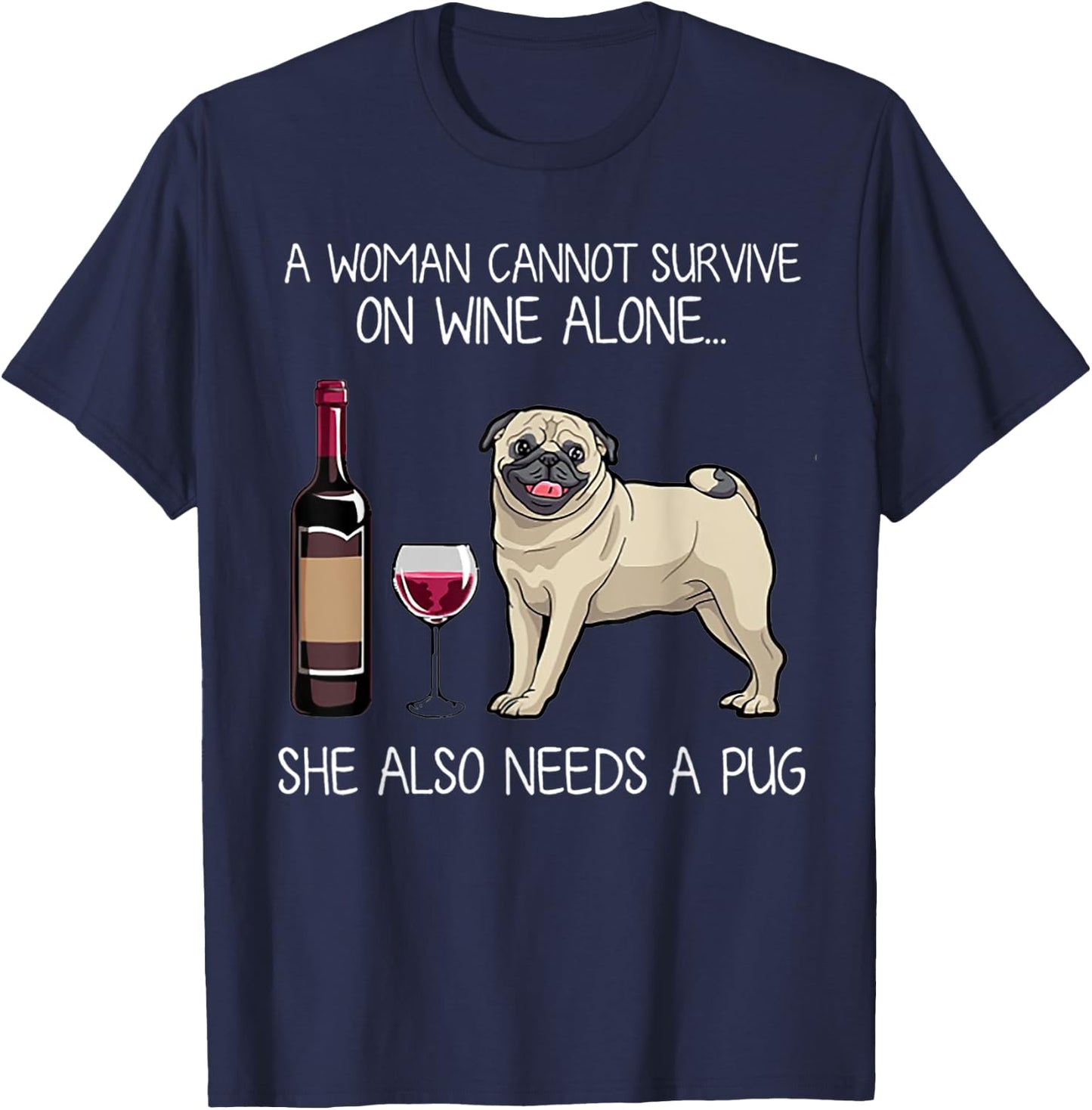A Woman Cannot Survive On Wine Alone She Also Needs A Pug T-Shirt - T-Shirt | Navy