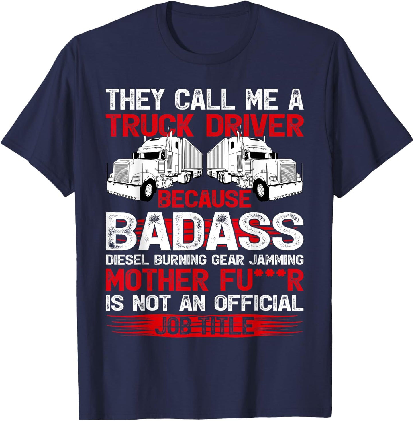 They Call Me A Truck Driver Because Badass Mother Trucker T-Shirt - T-Shirt | Navy
