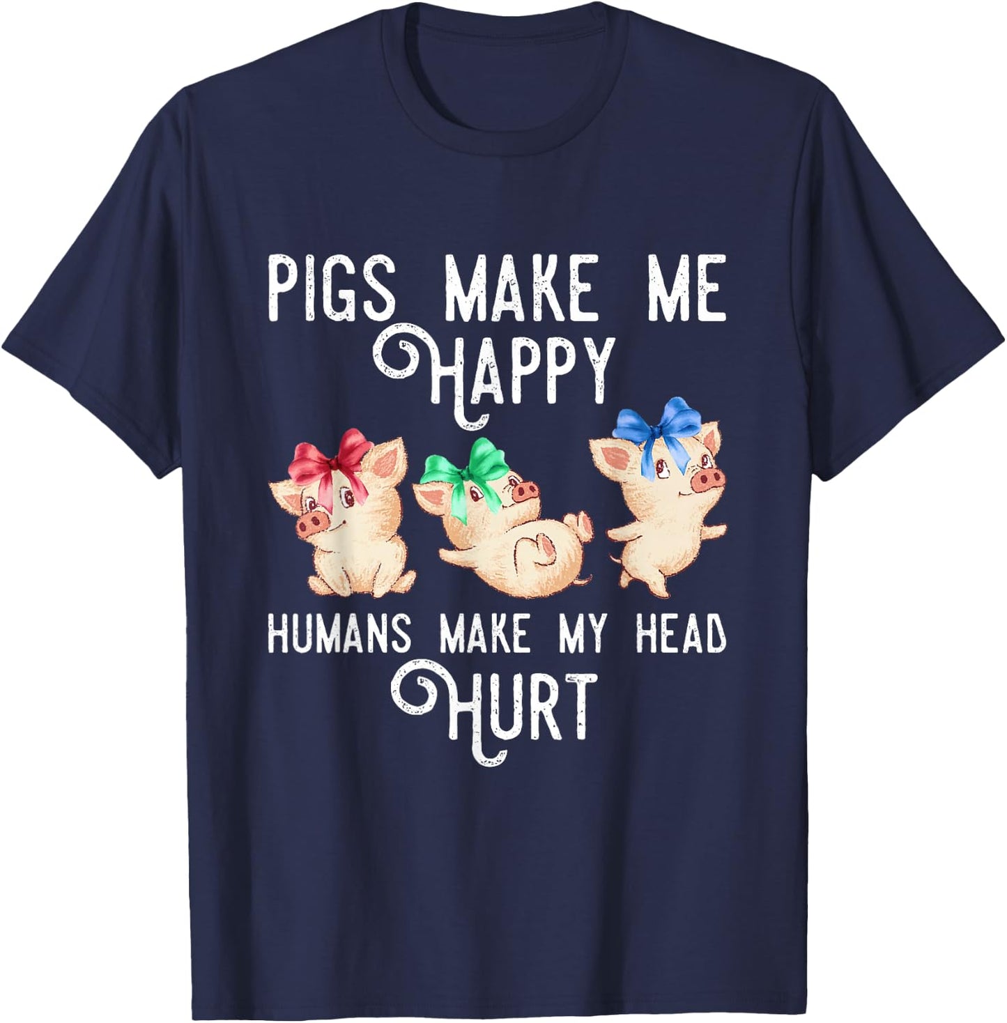 Pigs Make Me Happy Humans Make My Head Hurt Funny Gift T-Shirt - T-Shirt | Navy