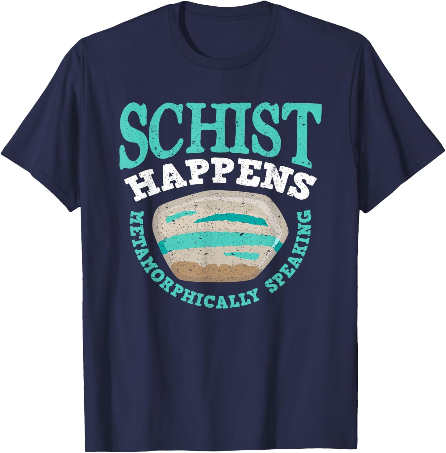 Schist Happens Metamorphically Speaking - Men Woman T-Shirt - T-Shirt | Navy