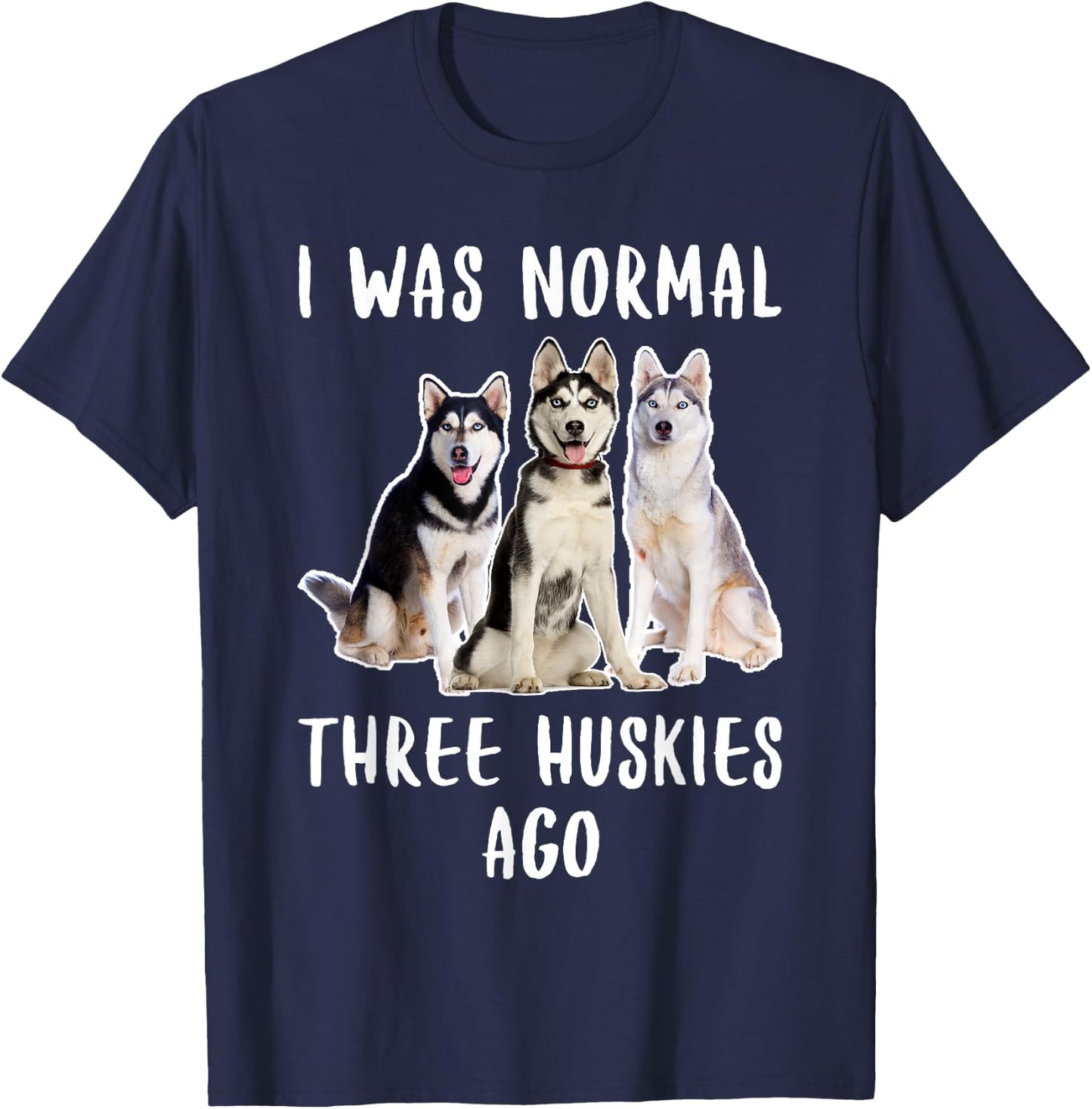 I Was Normal Three Huskies Ago Funny Gift Dog Lover Shirt Men Women Girls Kids T-Shirt - T-Shirt | Navy