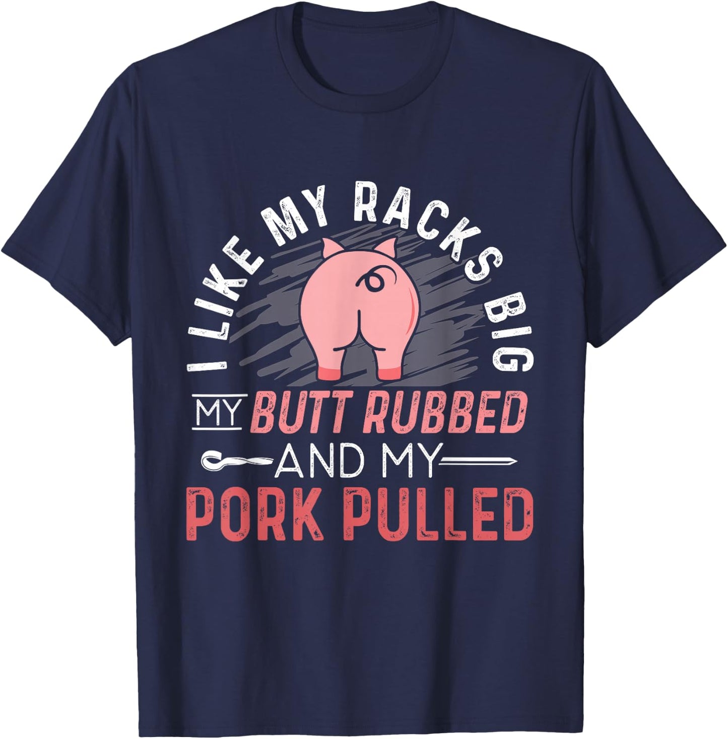 I Like My Racks Big My Butt Rubbed & Pork Pulled T-Shirt - T-Shirt | Navy