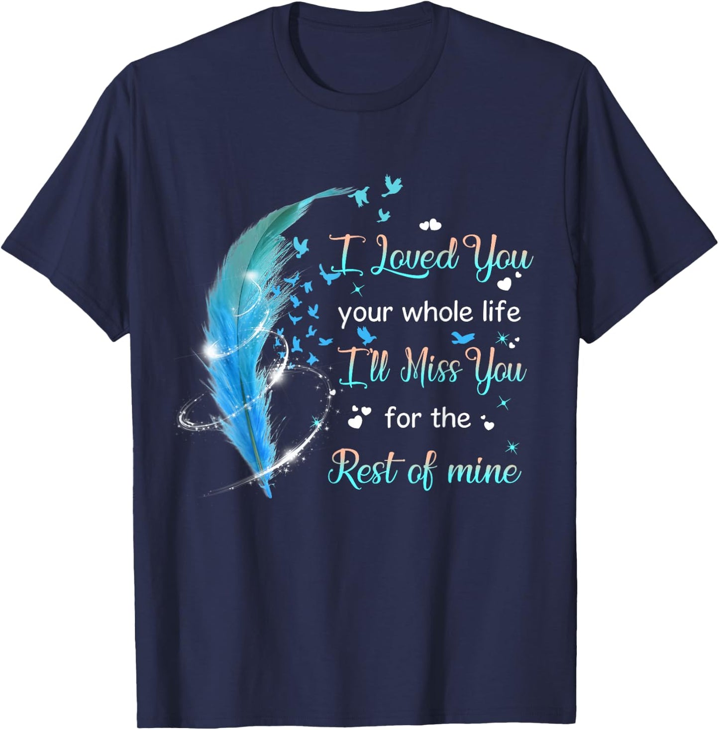 I loved you your whole life i'll miss you the rest of mine T-Shirt - T-Shirt | Navy