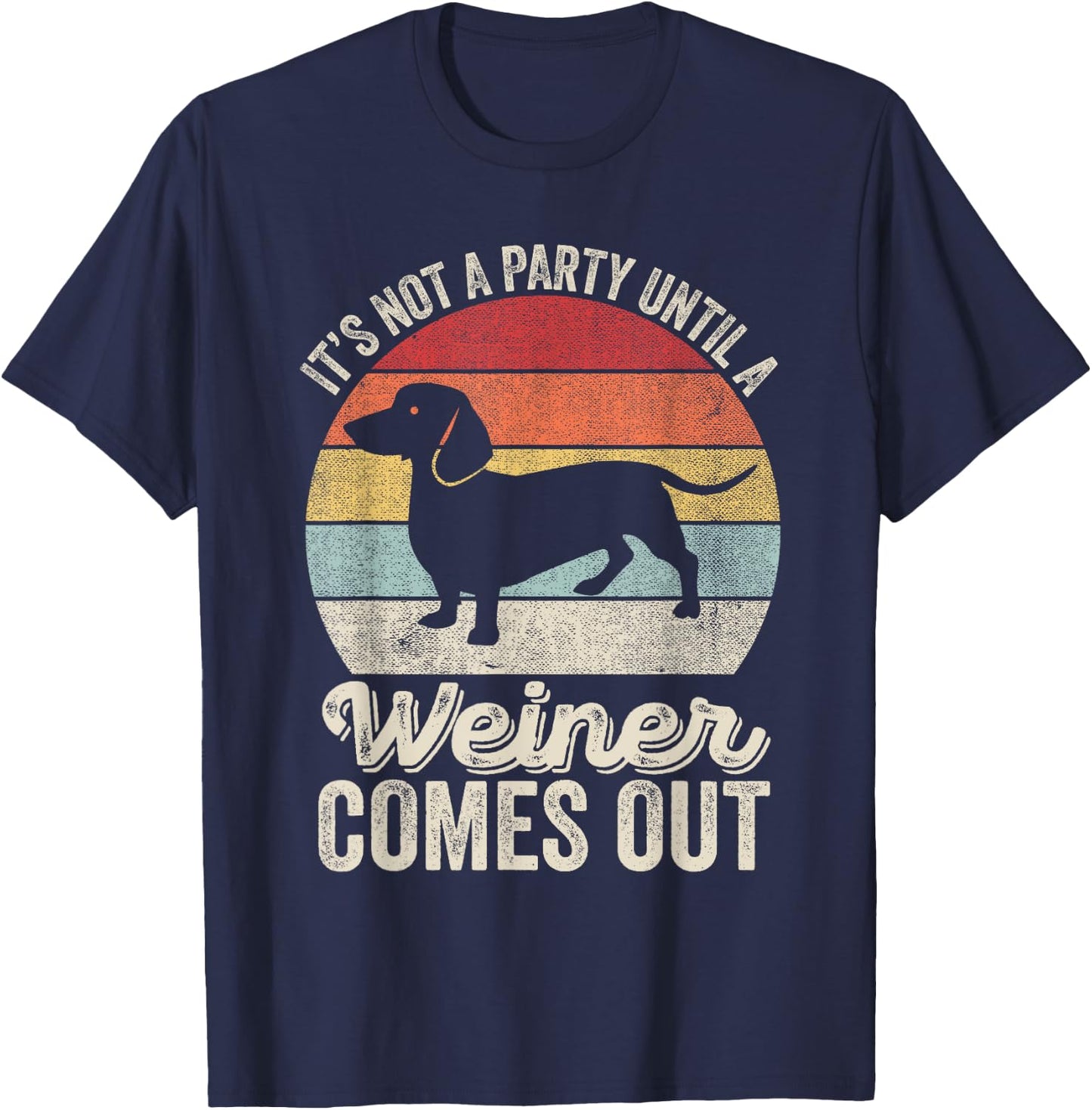 It's Not A Party Until A Wiener Comes Out Gift Dachshund Dog T-Shirt - T-Shirt | Navy