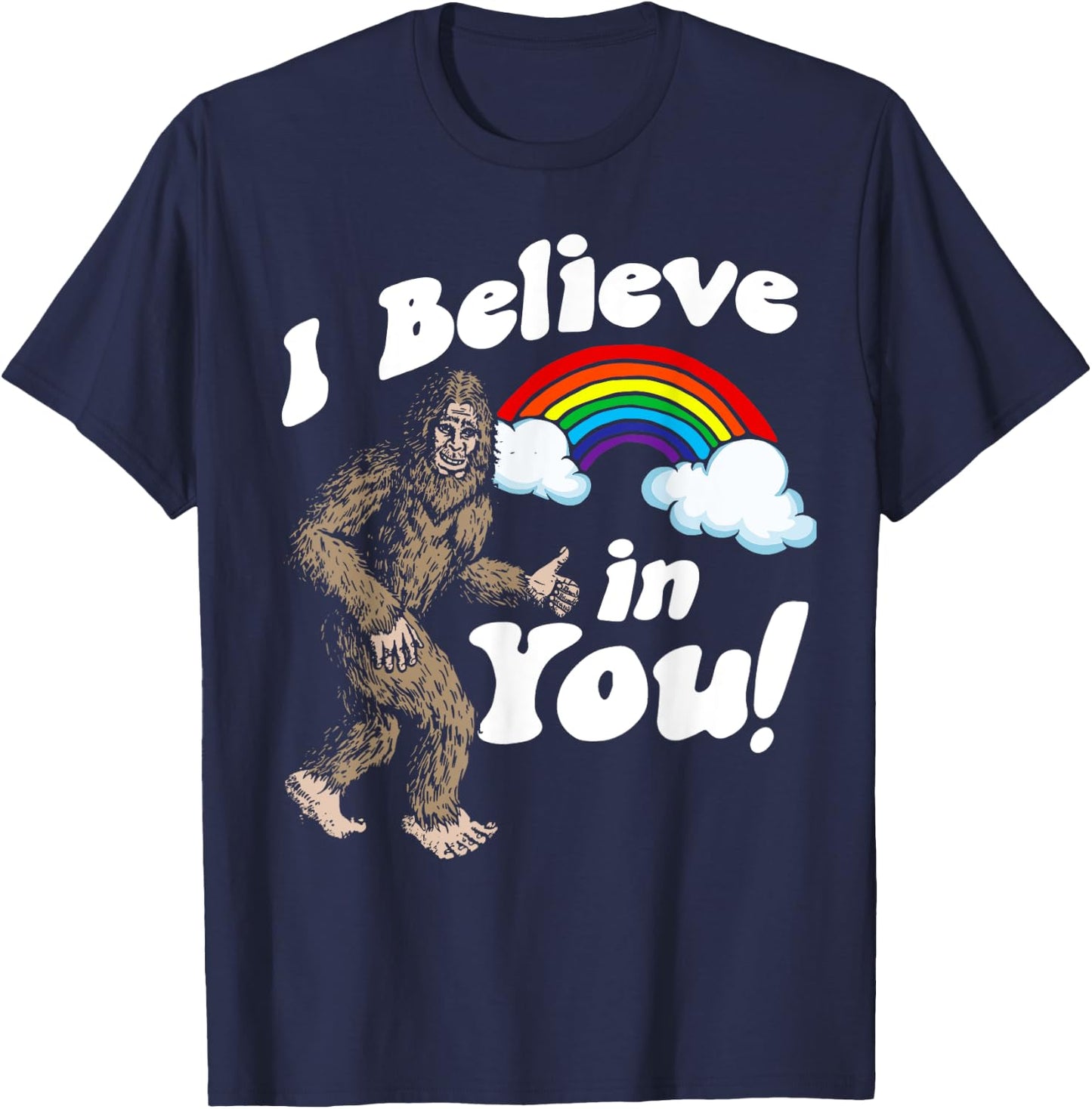 I Believe in You! Funny Positive Bigfoot Sasquatch Rainbow T-Shirt - T-Shirt | Navy