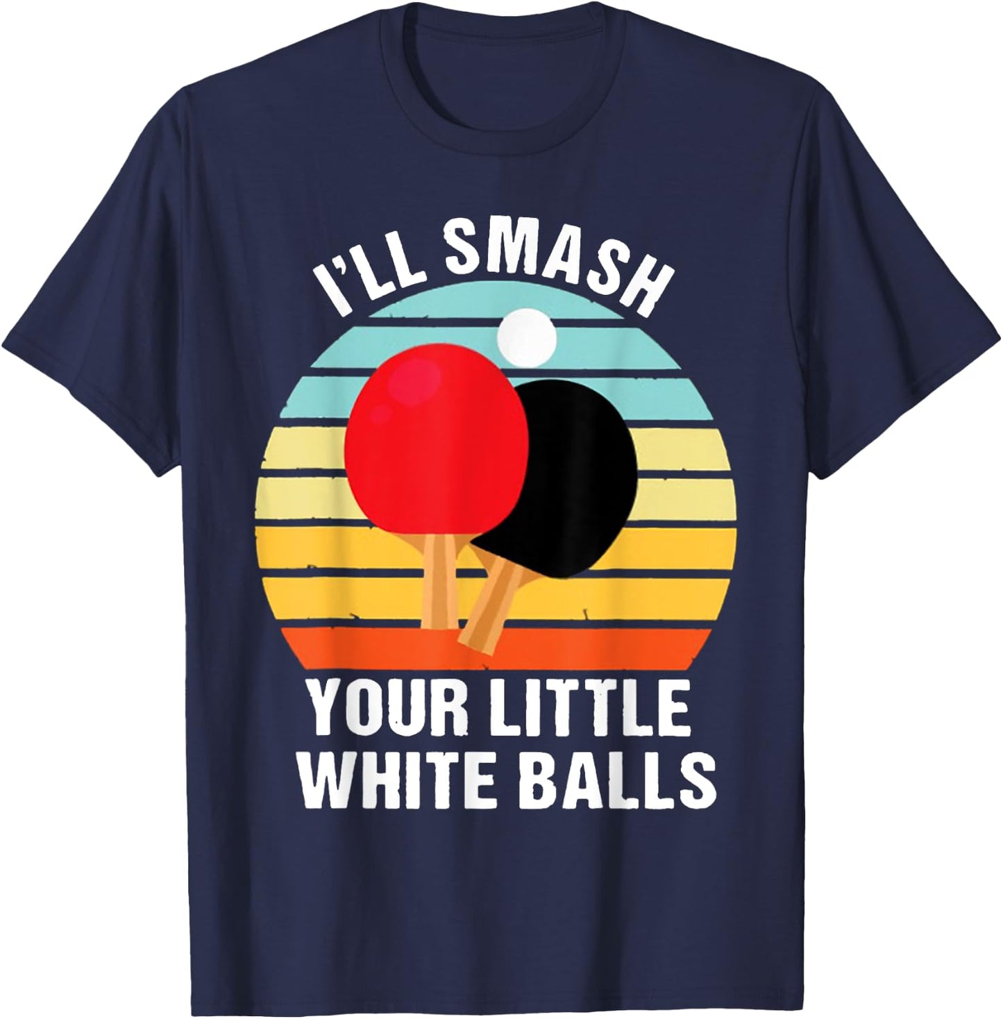 I'll Smash Your Little White Balls PING PONG T-Shirt - T-Shirt | Navy