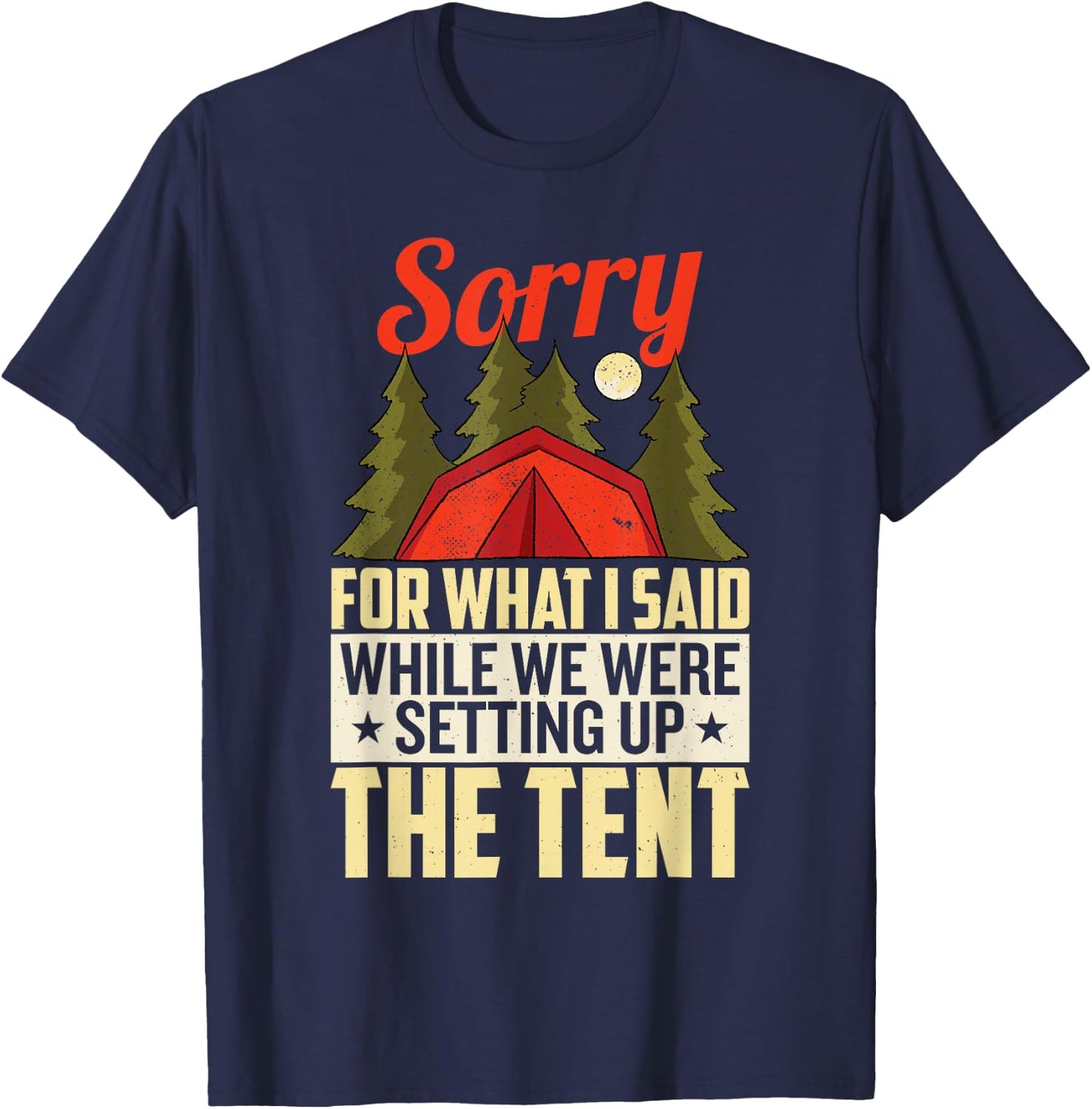 Sorry For What I Said When We Were Setting Up the Tent T-Shirt - T-Shirt | Navy