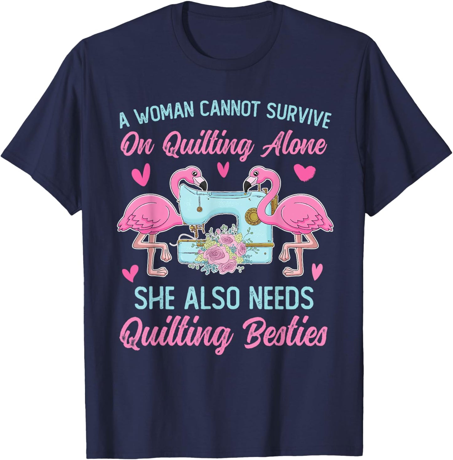 A Woman Cannot Survive On Quilting Alone Funny Flamingo T-Shirt - T-Shirt | Navy