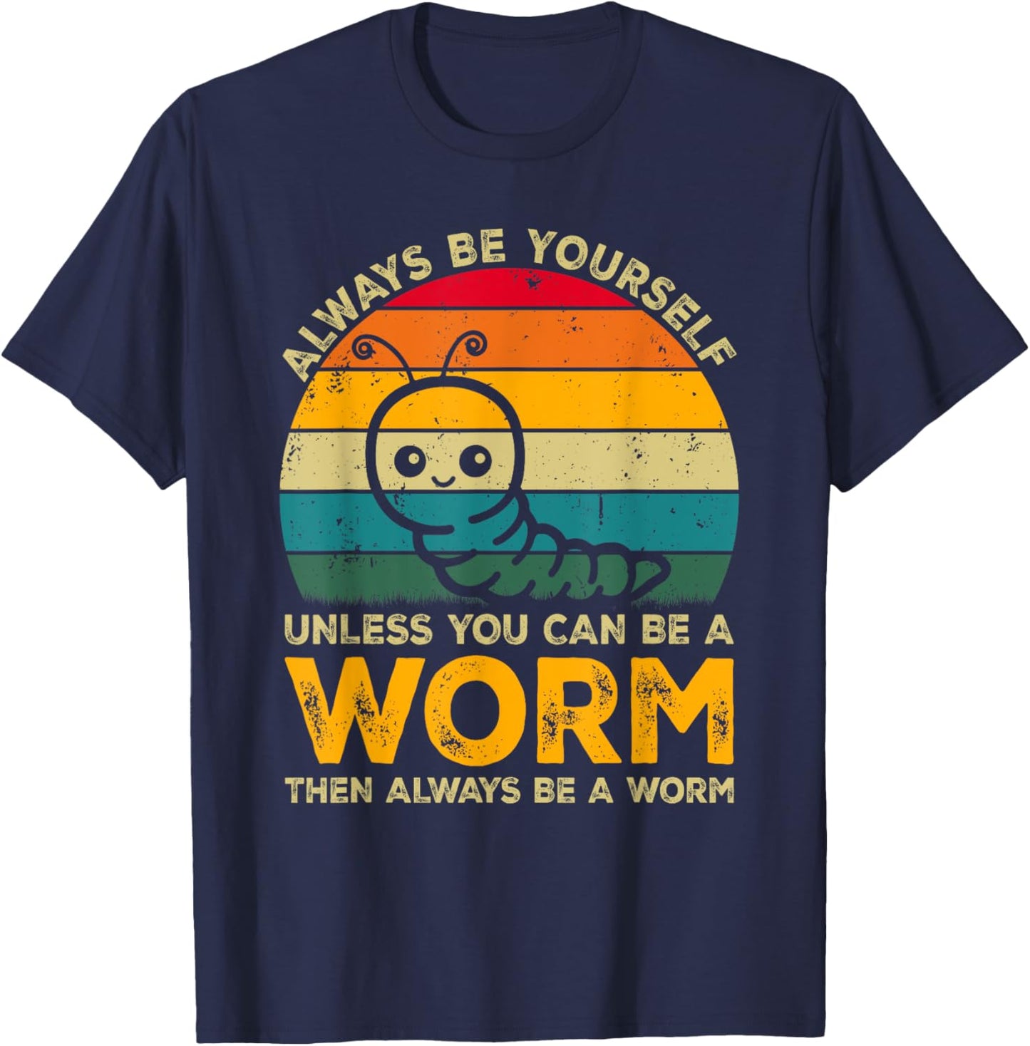 Always Be Yourself Unless You Can Be A Worm, Funny Worm T-Shirt - T-Shirt | Navy