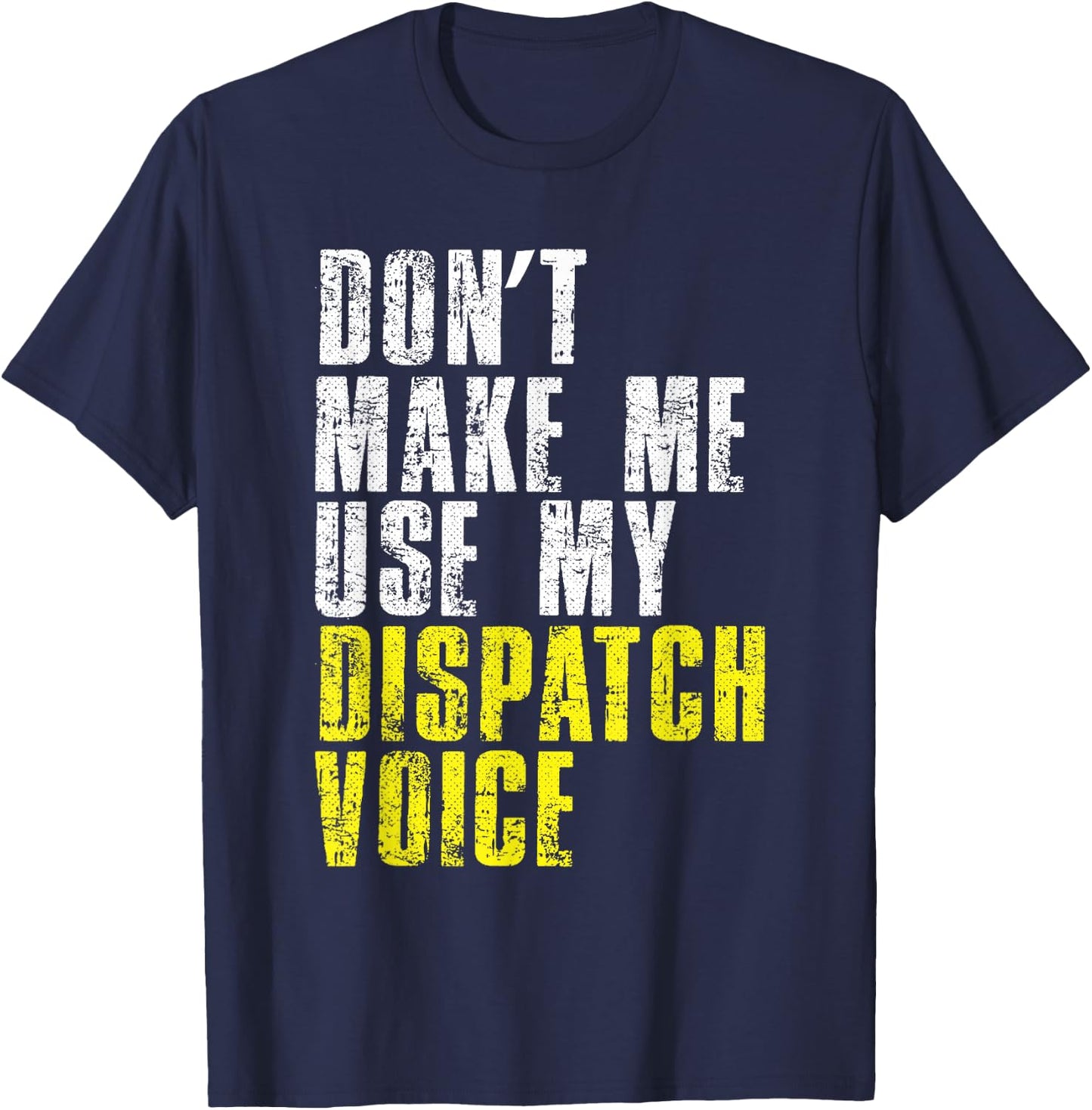 Dont Make Me Use My Dispatcher Voice 911 Shipping Operator T-Shirt - T-Shirt | Navy