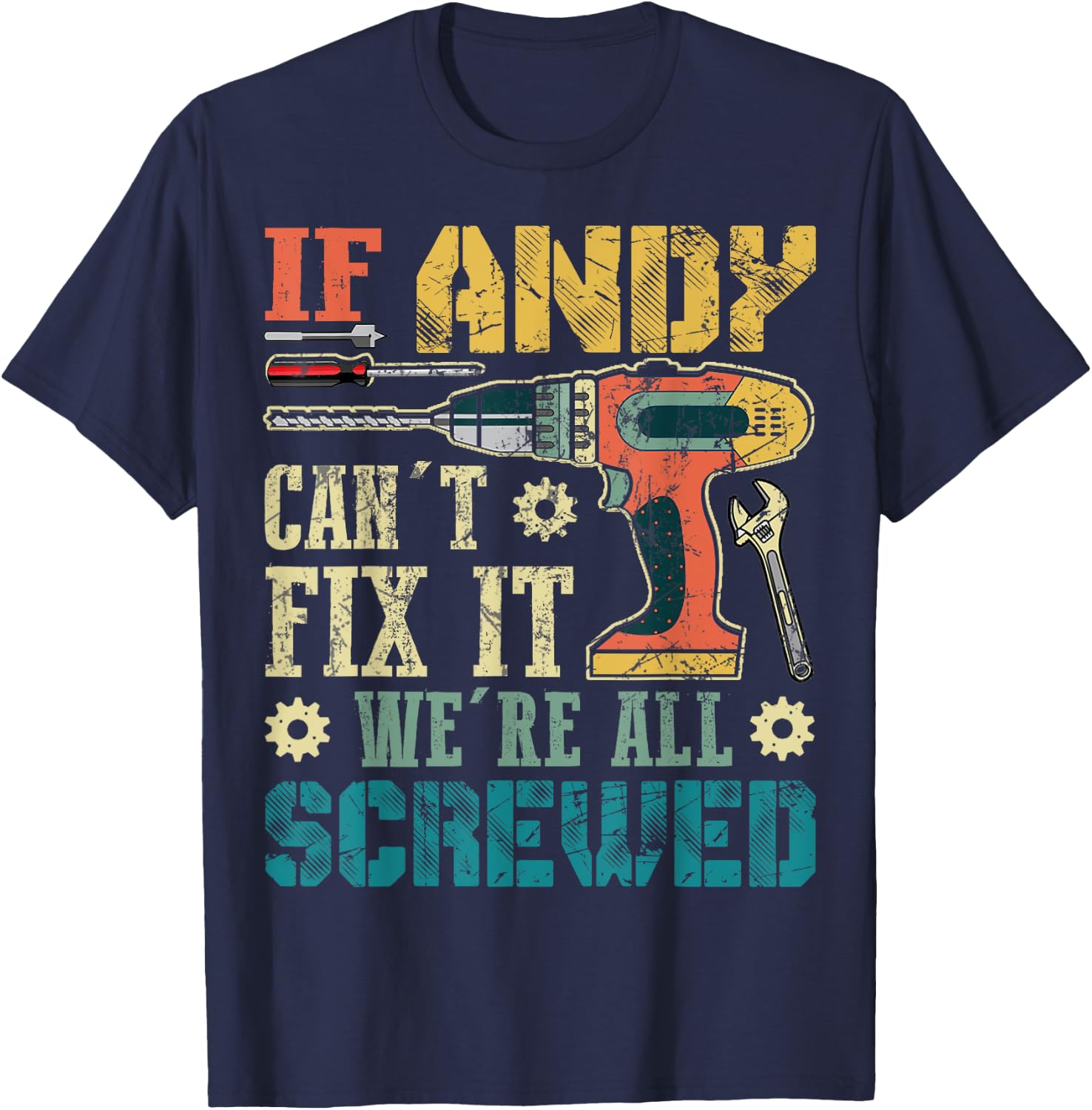 If Andy Can't Fix it We're All Screwed Funny Fathers Gift T-Shirt - T-Shirt | Navy