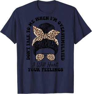 Don't Talk to Me When I'm Overstimulated Hurt Your Feelings T-Shirt - T-Shirt | Navy