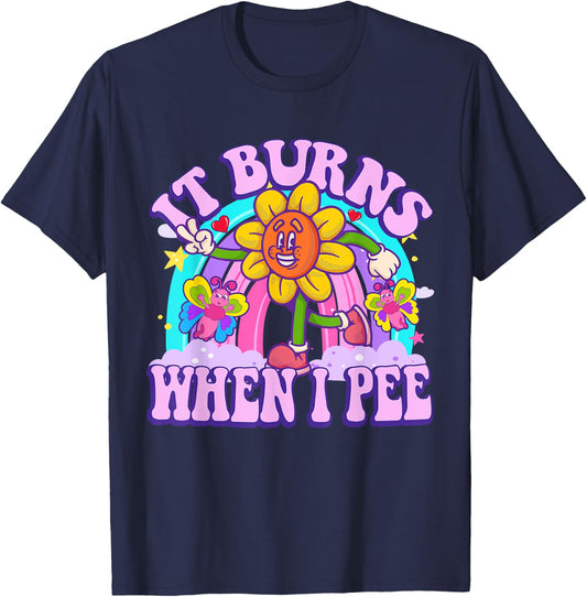 It Burns When I Pee Funny Sarcastic Ironic Y2K Inappropriate T-Shirt - T-Shirt | Navy