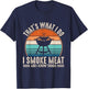 That's What I Do I Smoke Meat And I Know Things BBQ Grilling T-Shirt - T-Shirt | Navy