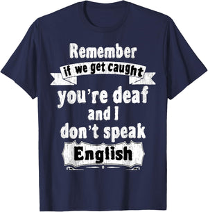 Remember if we get caught you're deaf i don't speak English T-Shirt - T-Shirt | Navy