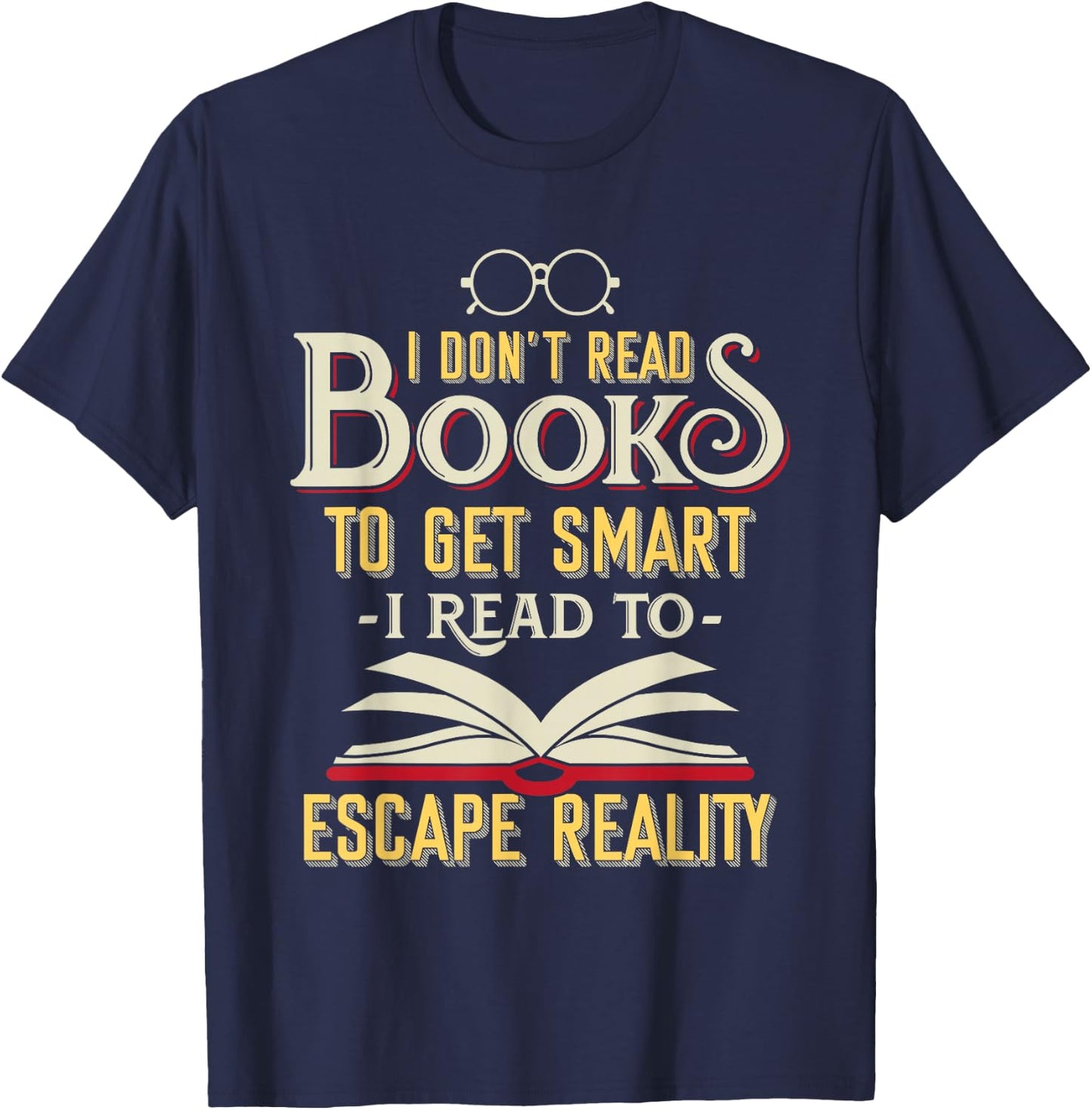 I Don't Read Books to Get Smart - Book Lover Gift & Reading T-Shirt - T-Shirt | Navy