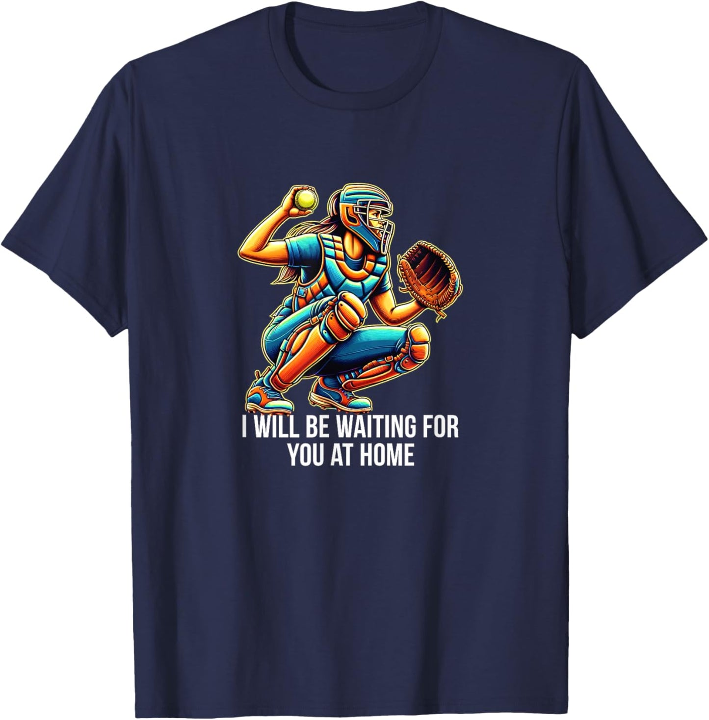 I Will Be Waiting For You At Home - Softball Catcher T-Shirt - T-Shirt | Navy