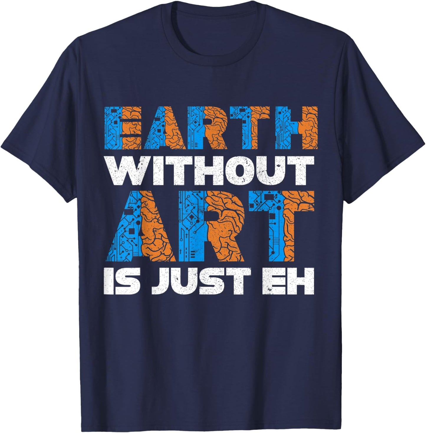 Earth Without Art Is Just Eh Funny Creative Minds T-Shirt - T-Shirt | Navy