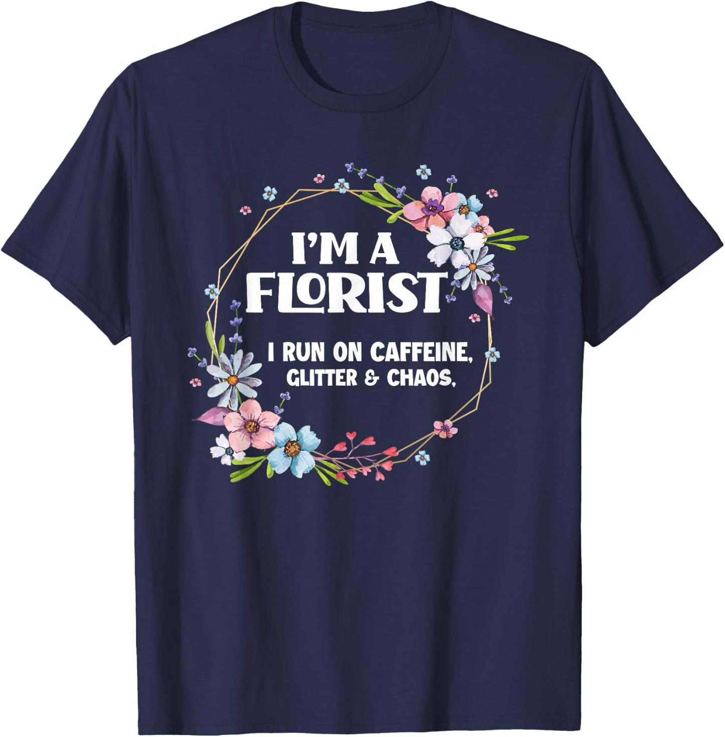 I'm A Florist Caffeine Glitter & Chaos Funny Floral Florist T-Shirt - T-Shirt | Navy