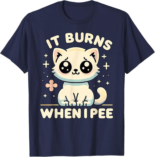 It Burns When I Pee Funny Embarrassing Inappropriate Cat Men Women T-Shirt - T-Shirt | Navy