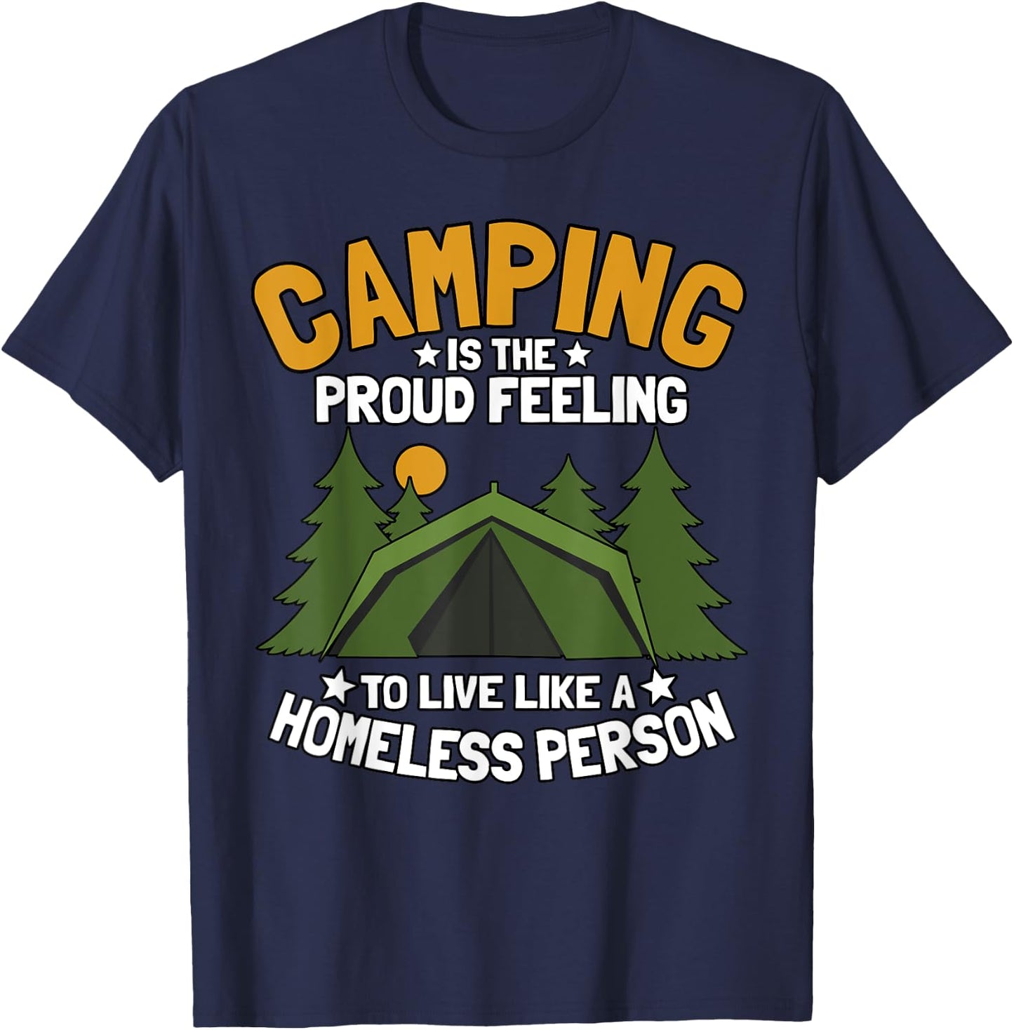 Camping Is The Proud Feeling To Live Like A Homeless Person T-Shirt - T-Shirt | Navy