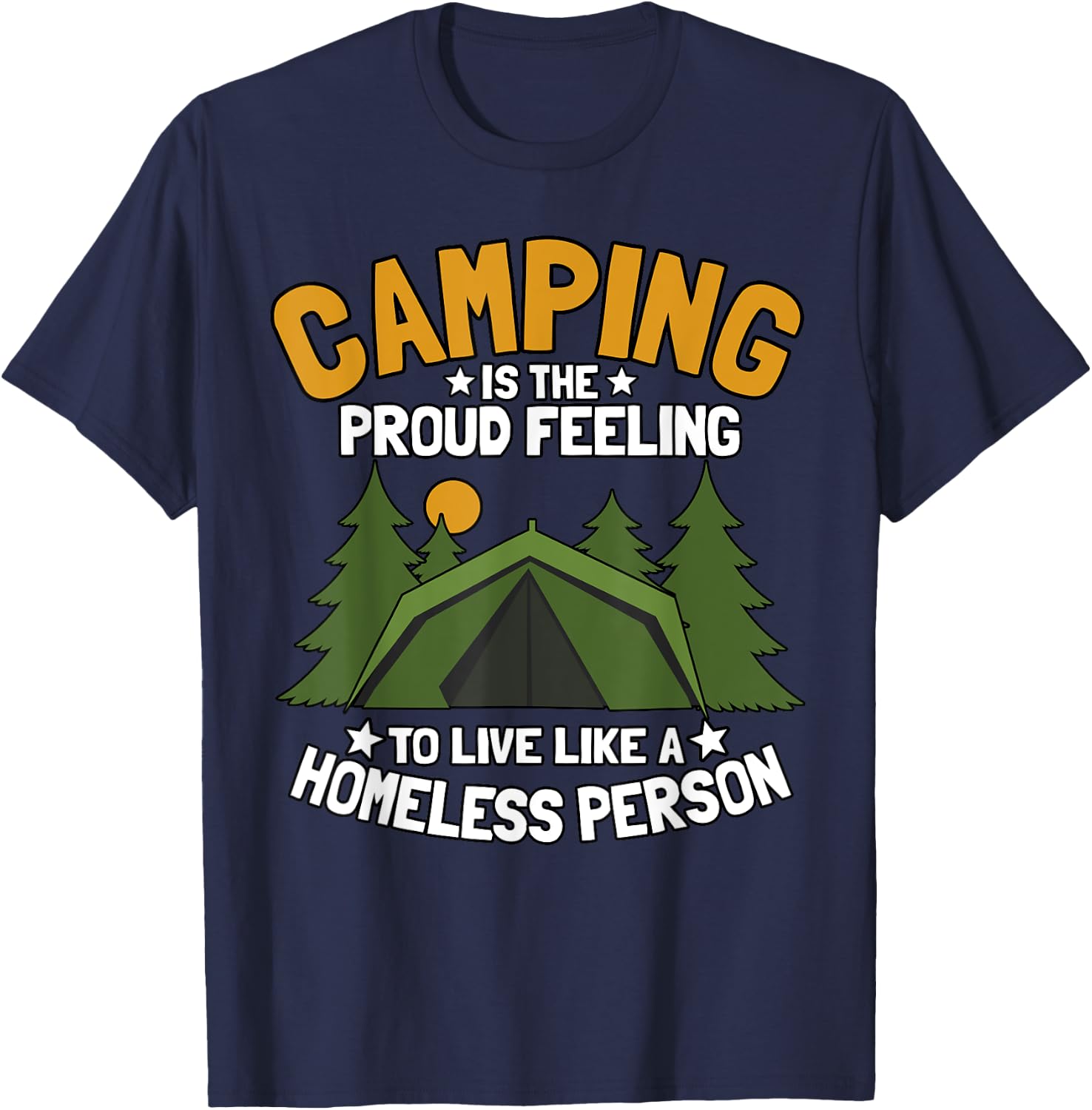 Camping Is The Proud Feeling To Live Like A Homeless Person T-Shirt - T-Shirt | Navy