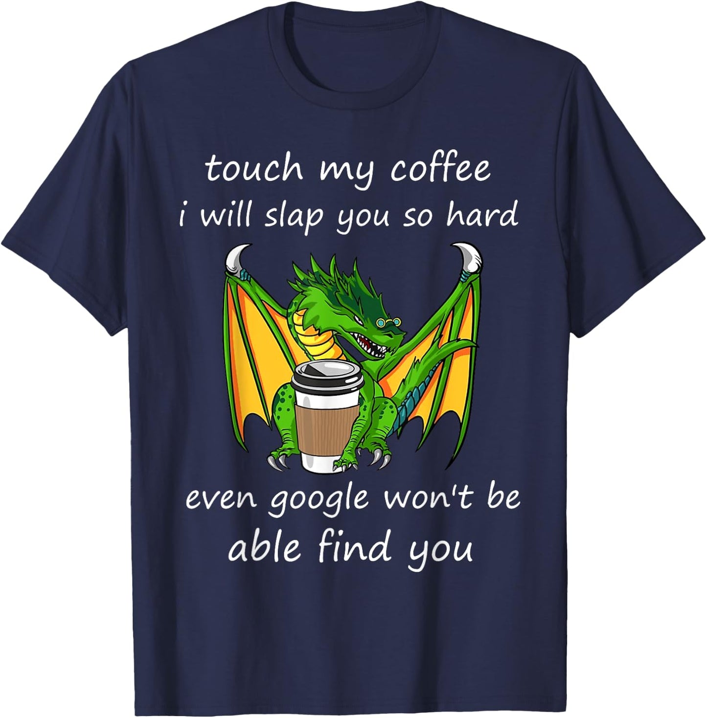 Touch My Coffee I Will Slap You So Hard Dragon Coffee Quote T-Shirt - T-Shirt | Navy