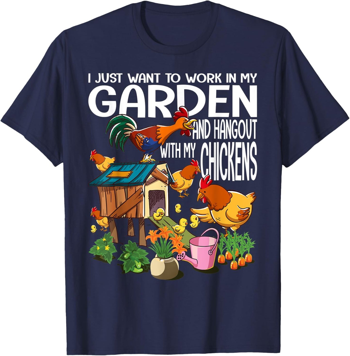 I Just Want To Work In My Garden & Hangout With My Chickens T-Shirt - T-Shirt | Navy