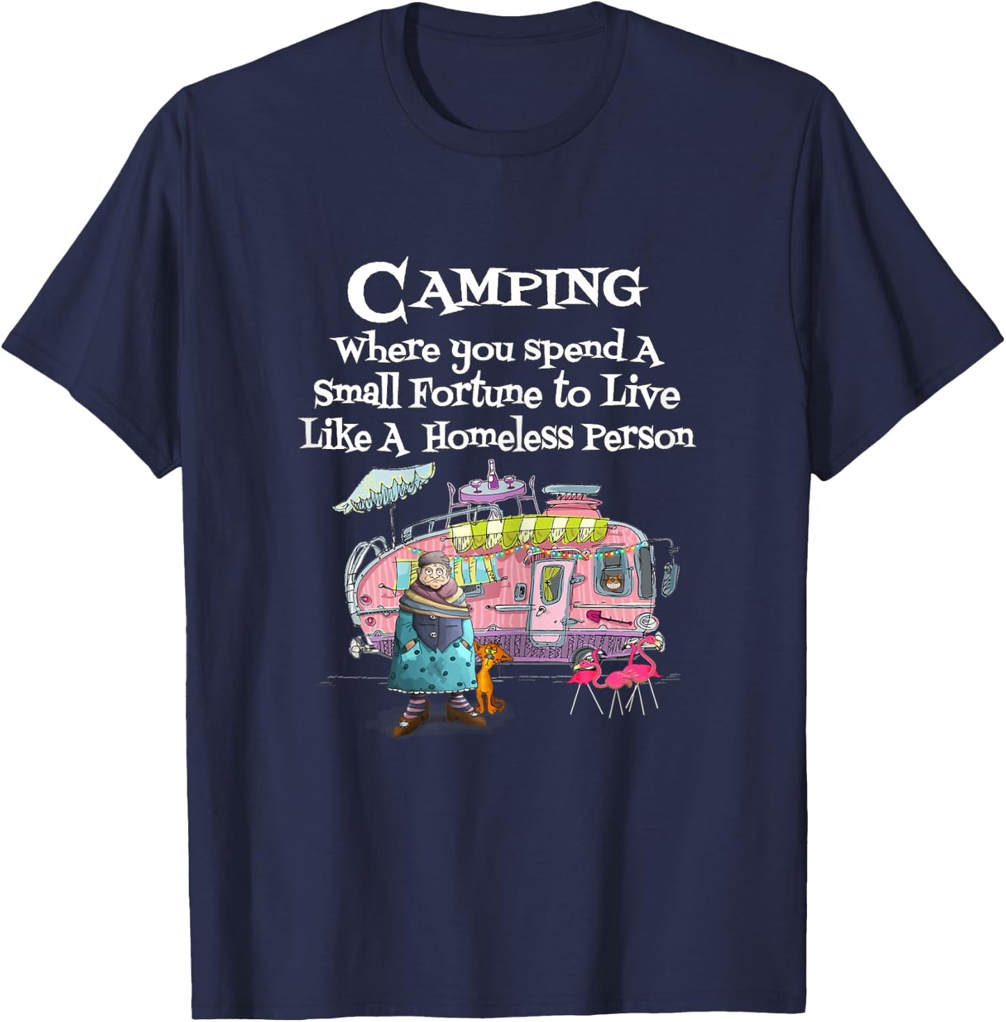 Camping Where You Spend Small Fortune To Live Like Homeless T-Shirt - T-Shirt | Navy
