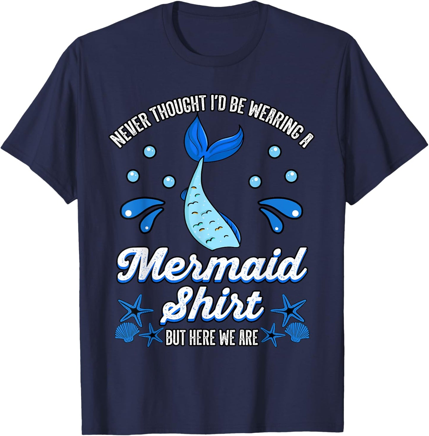 Never Thought I'd Be Wearing a Mermaid Shirt But Here We Are T-Shirt - T-Shirt | Navy