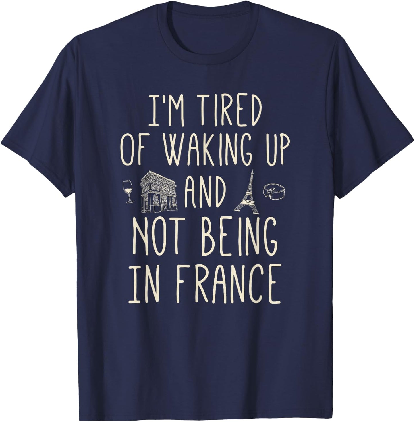 I’m Tired of Waking Up and Not Being in France - Cute French Small T-Shirt - T-Shirt | Navy