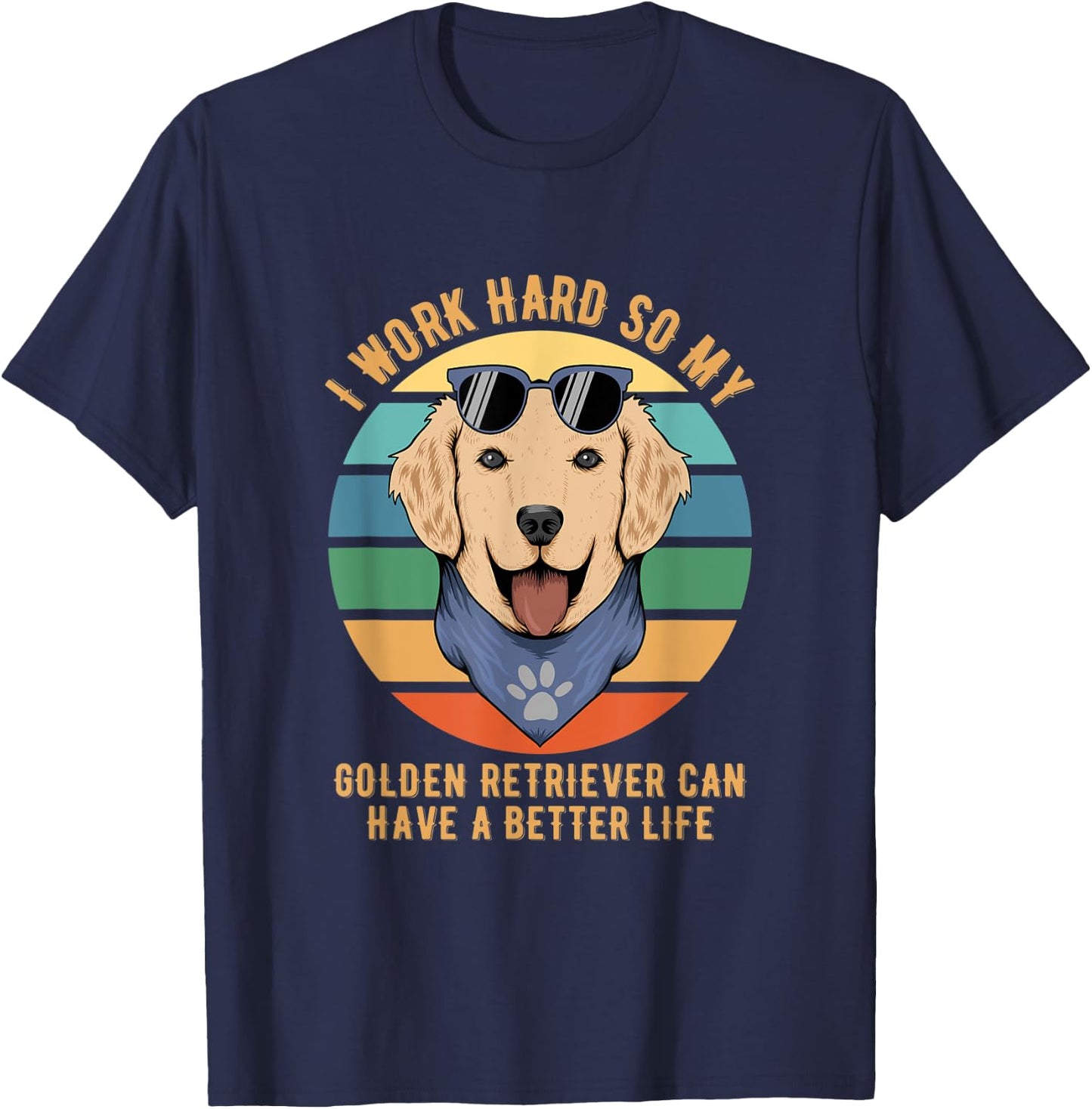 I Work Hard So My Golden Retriever Can Have A Better Life T-Shirt - T-Shirt | Navy