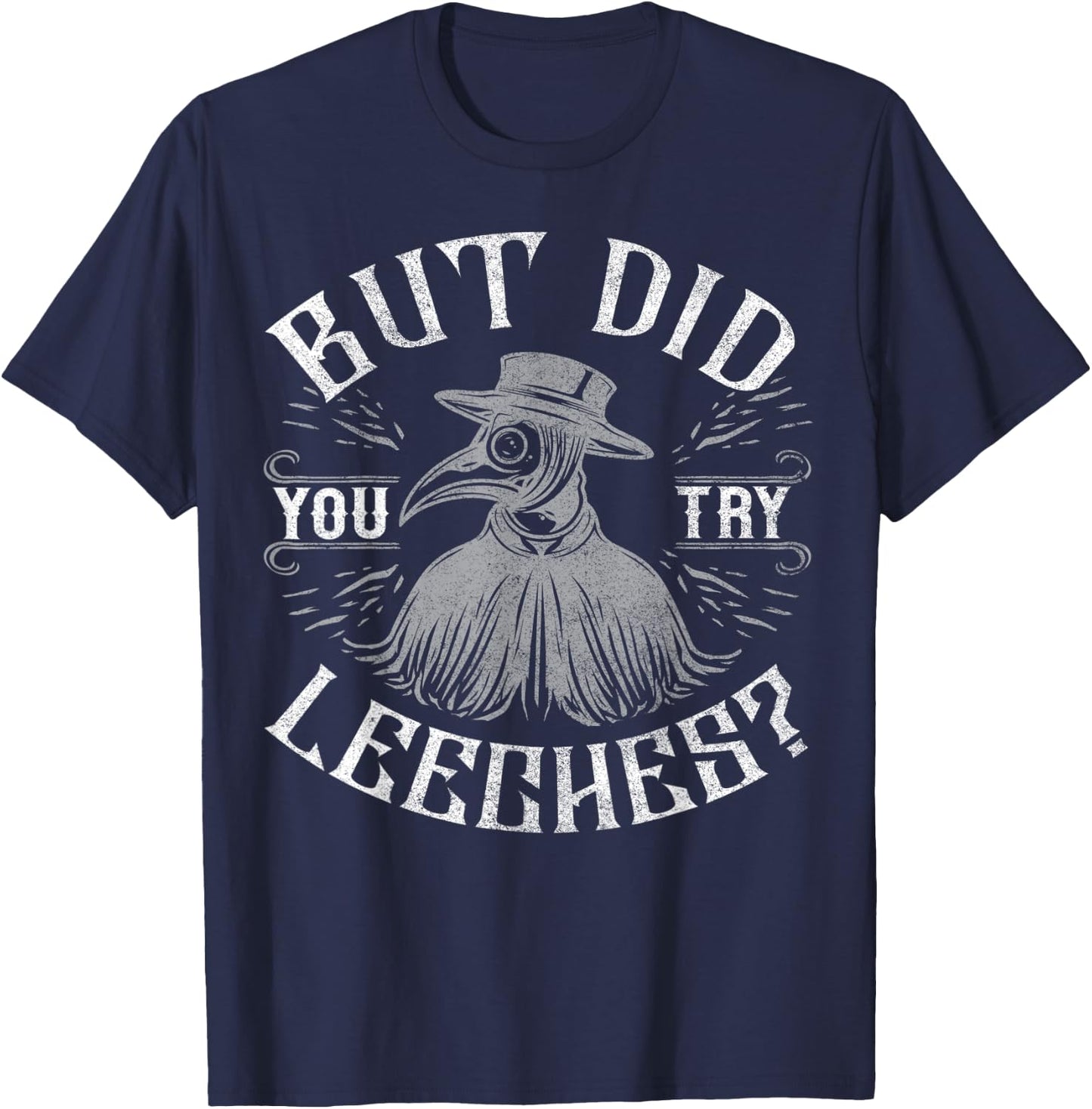 Funny plague doctor steampunk - But did you try leeches? T-Shirt - T-Shirt | Navy