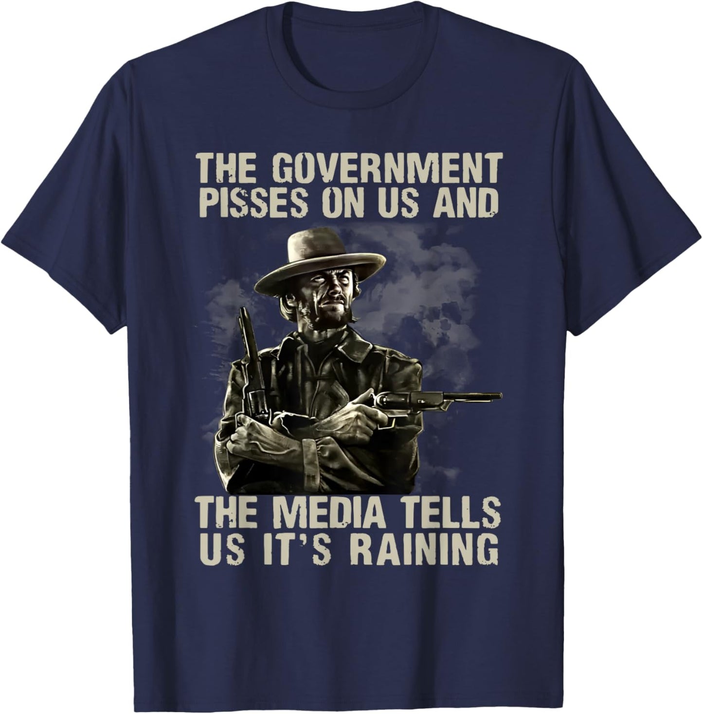 Government Pisses On Us And The Media Tell Us It's Raining T-Shirt - T-Shirt | Navy
