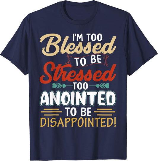 I'm Too Blessed to be stressed & Too Anointed T-Shirt - T-Shirt | Navy