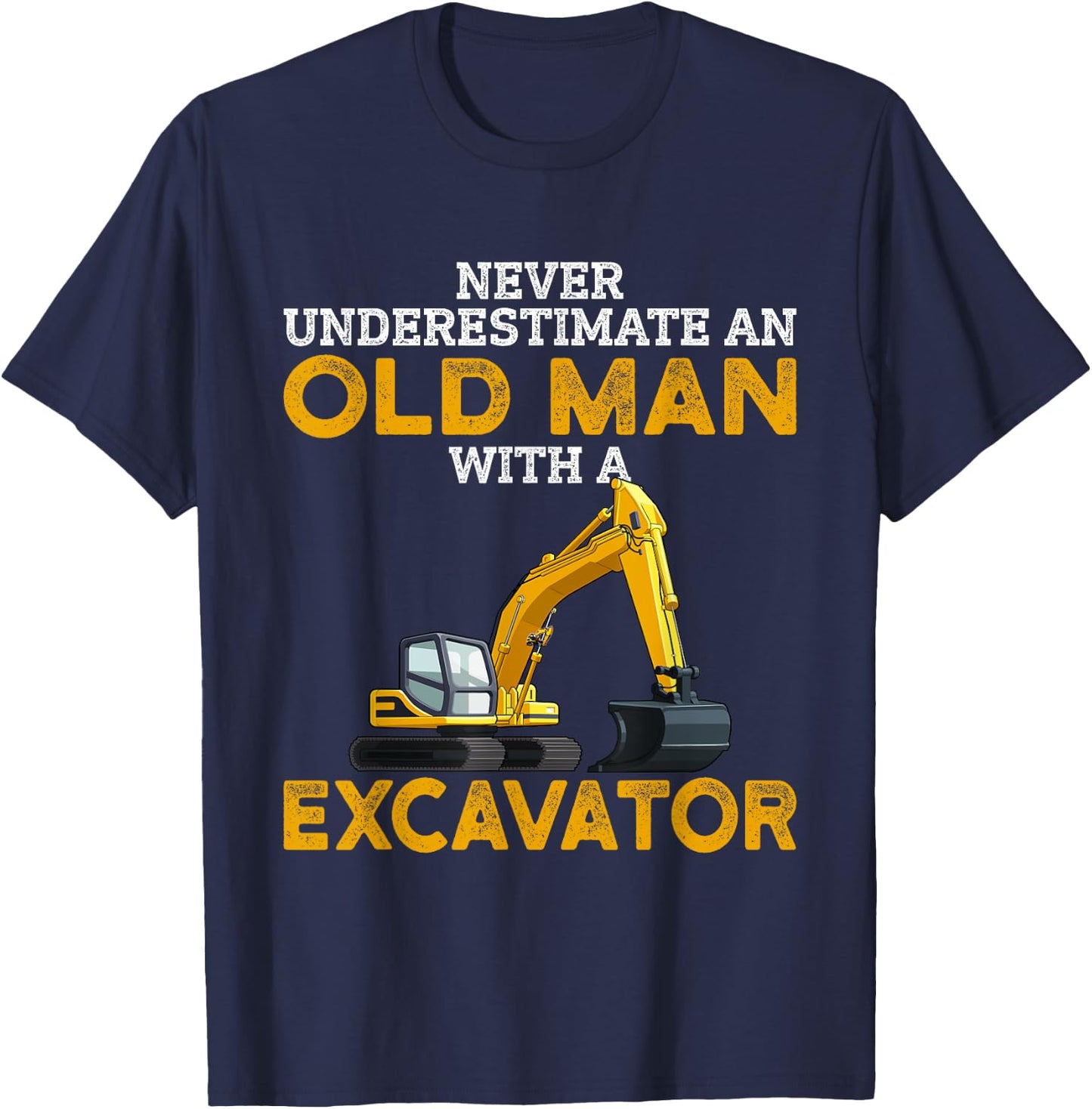 Never Underestimate an Old Man with an Excavator funny Gift T-Shirt - T-Shirt | Navy