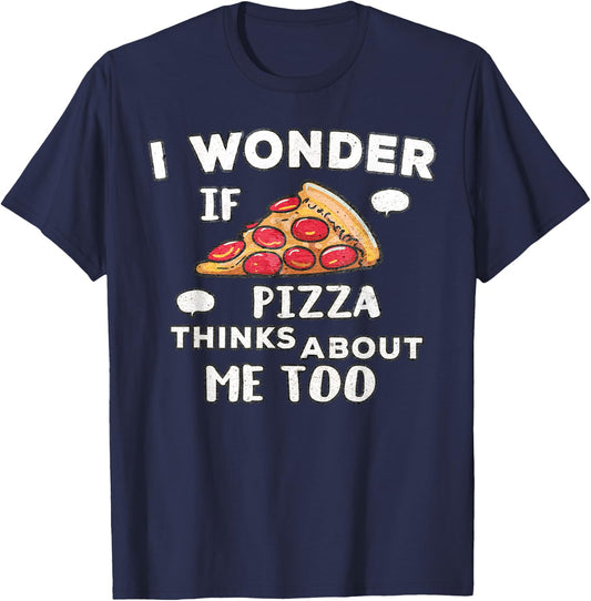 I Wonder if Pizza Thinks About Me Too - Great for Food Lover T-Shirt - T-Shirt | Navy