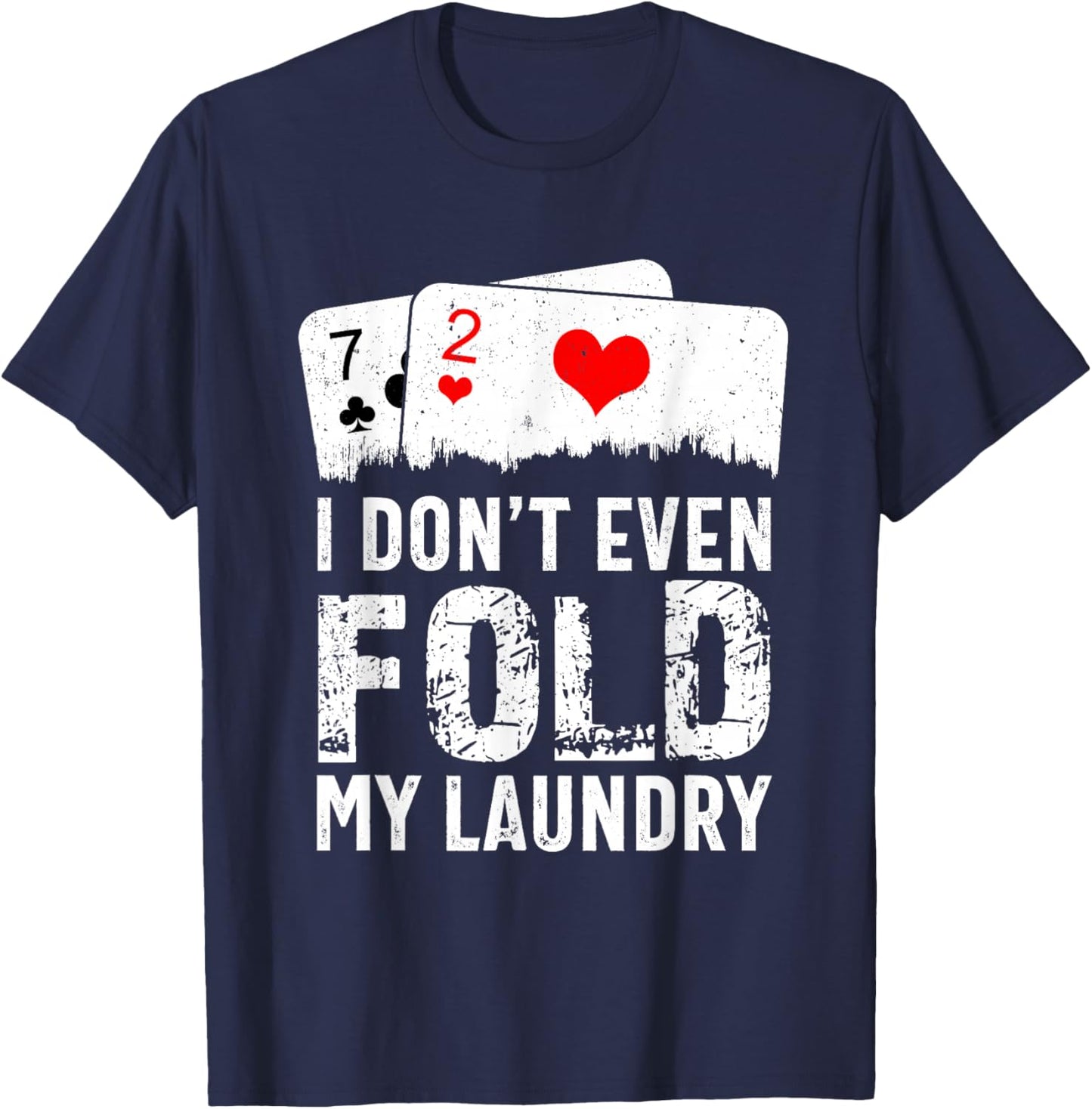 I Don't Even Fold My Laundry Funny Cards Poker Players T-Shirt - T-Shirt | Navy