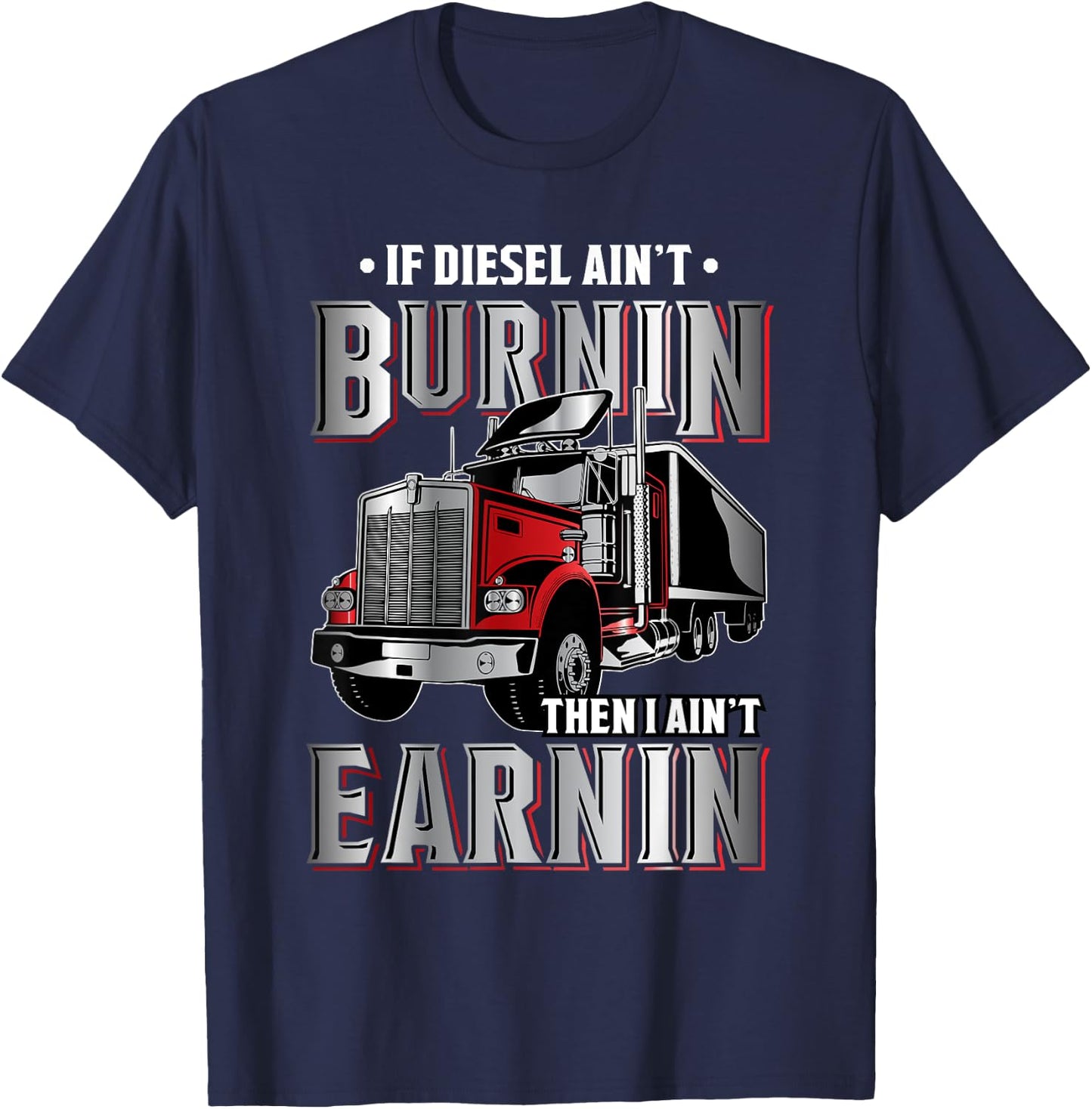 If Diesel ain't Burnin Then I ain't Earnin - Truck Driver T-Shirt - T-Shirt | Navy