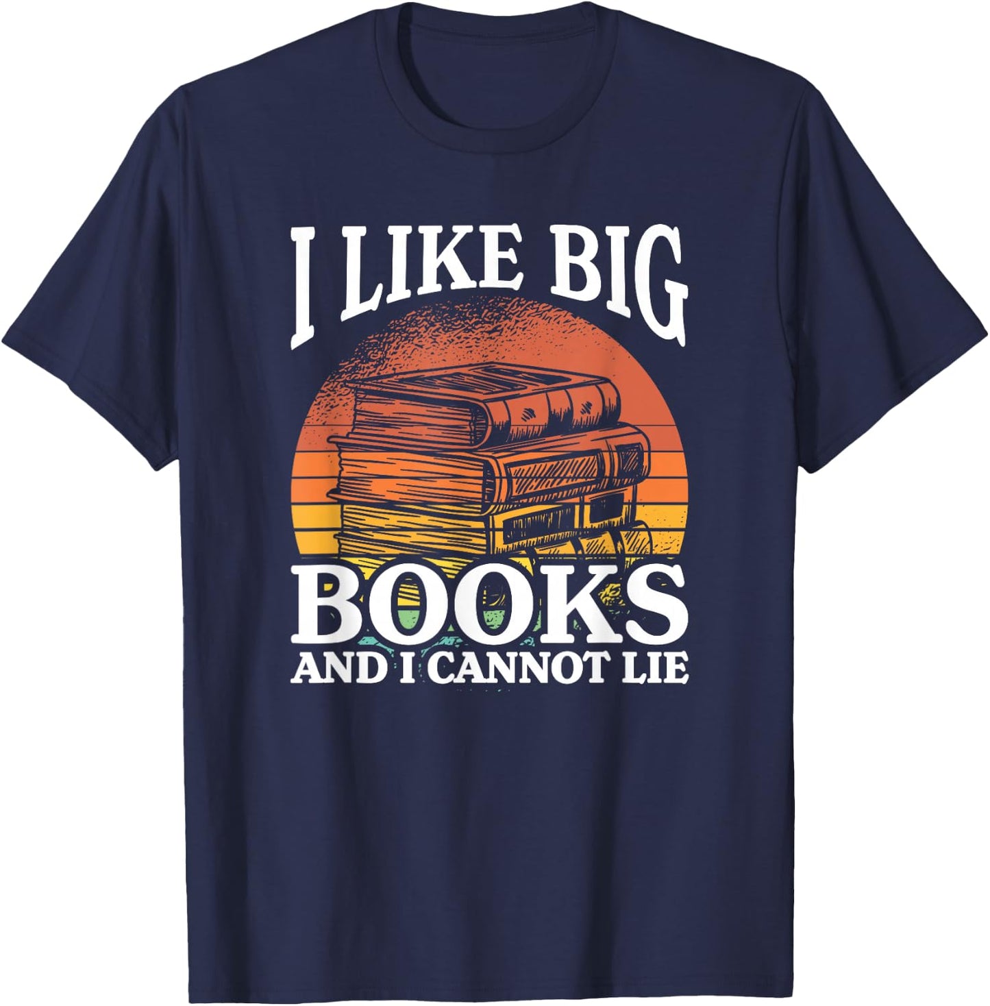 I Like Big Books And I Cannot Lie, Book Lover and Bookworm T-Shirt - T-Shirt | Navy