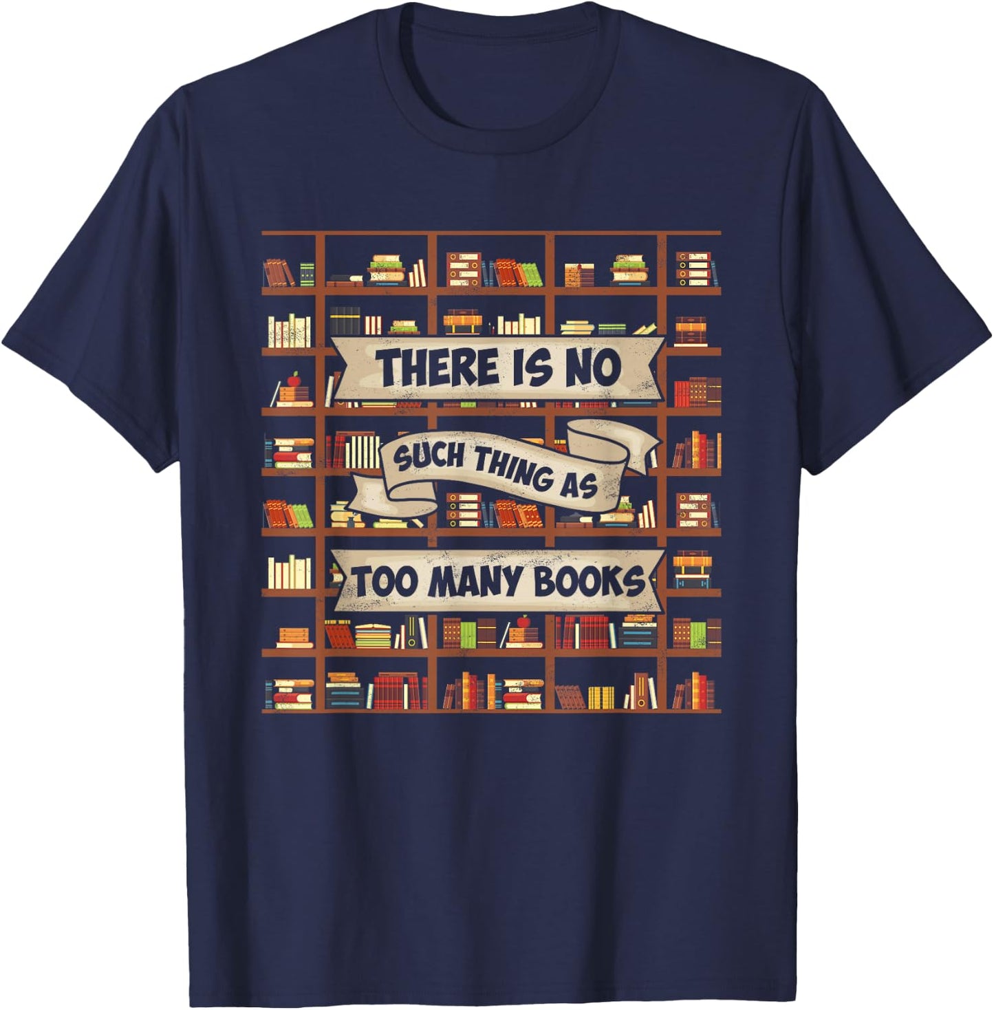 There Is No Such Thing As Too Many Books - Funny Book Lover T-Shirt - T-Shirt | Navy