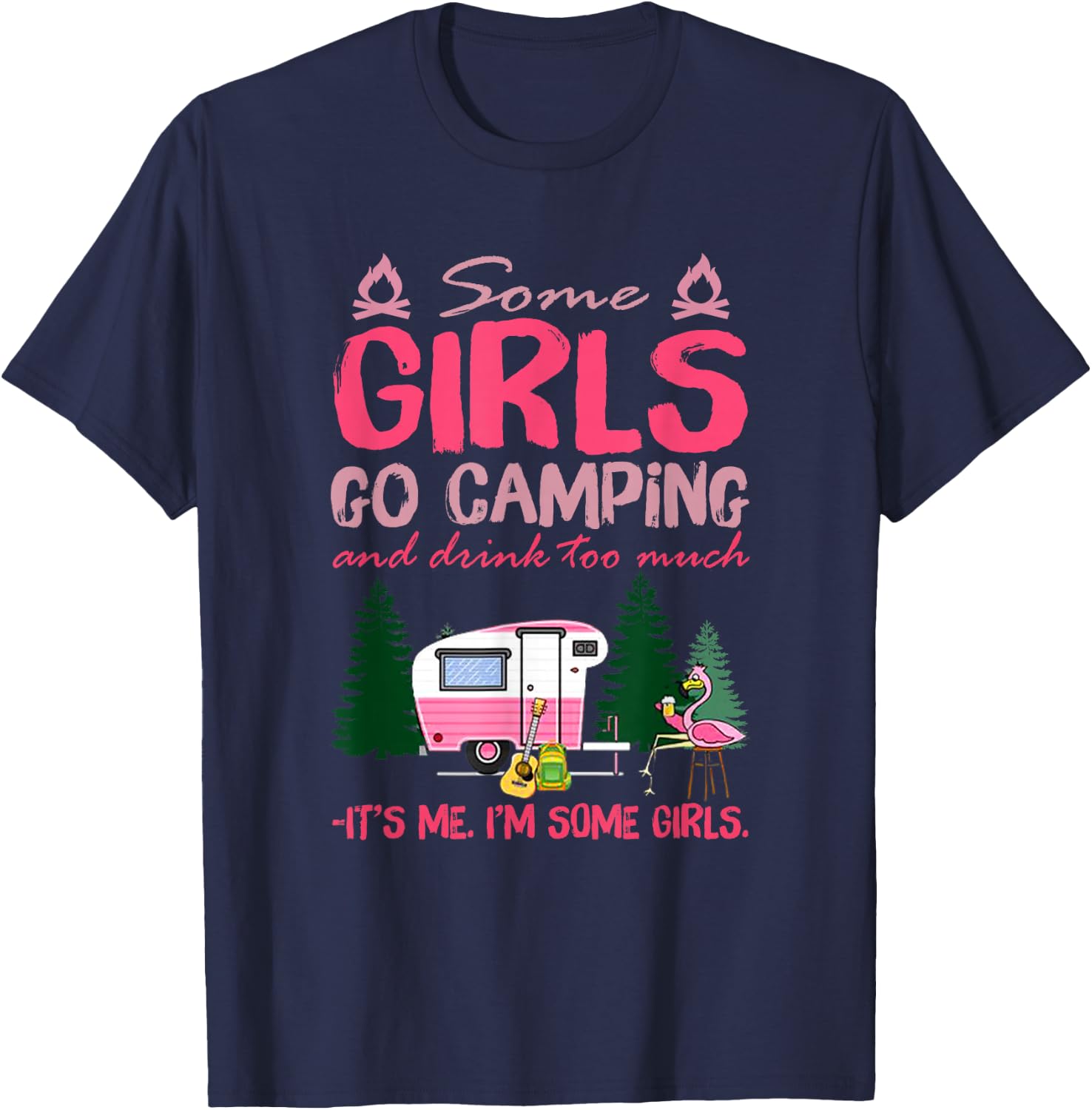 Some Girls Go Camping and Drink Too Much It's Me Some Girls T-Shirt - T-Shirt | Navy