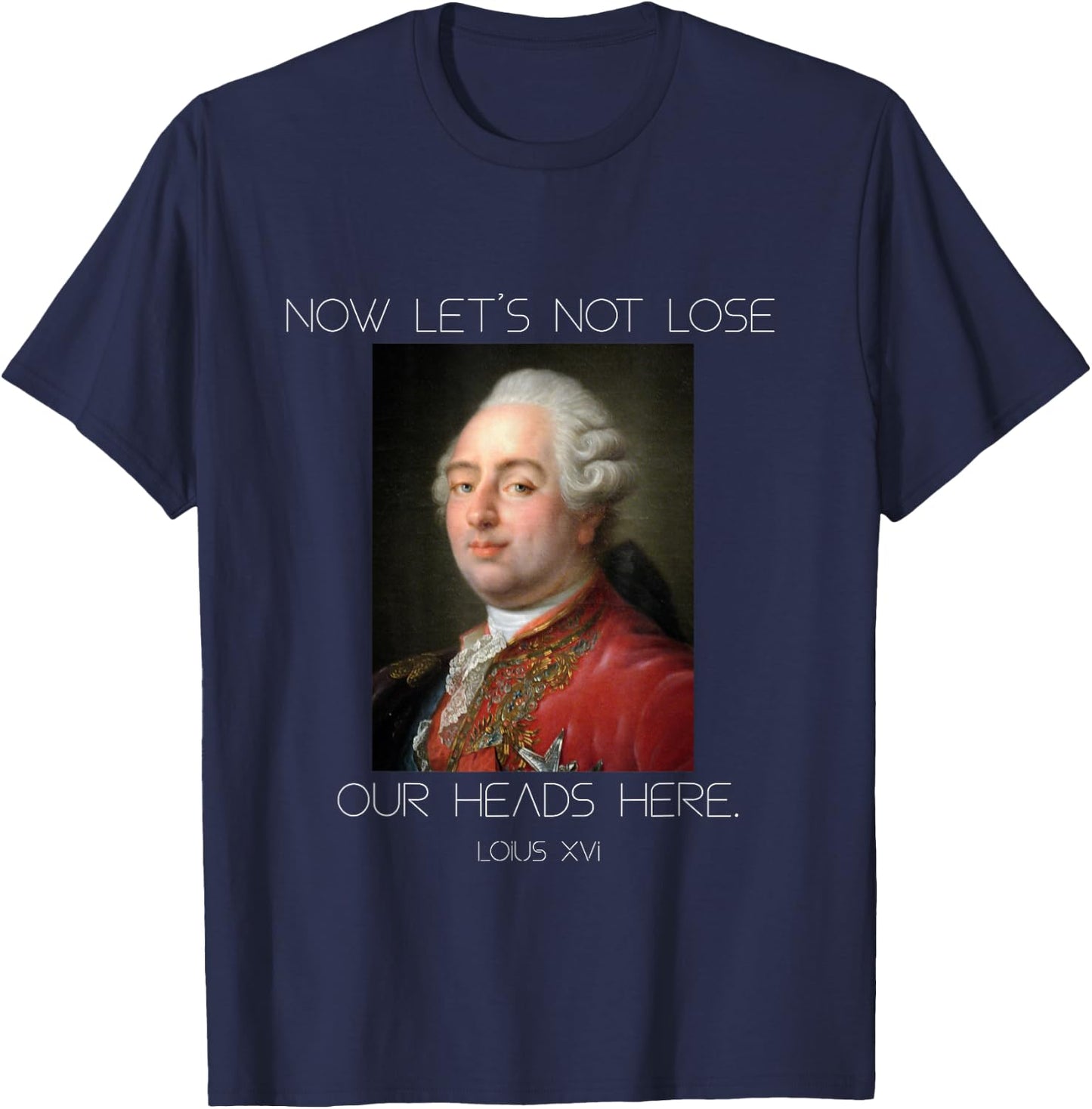 Funny King Louis XVI Let's Not Lose Our Heads T-Shirt - T-Shirt | Navy