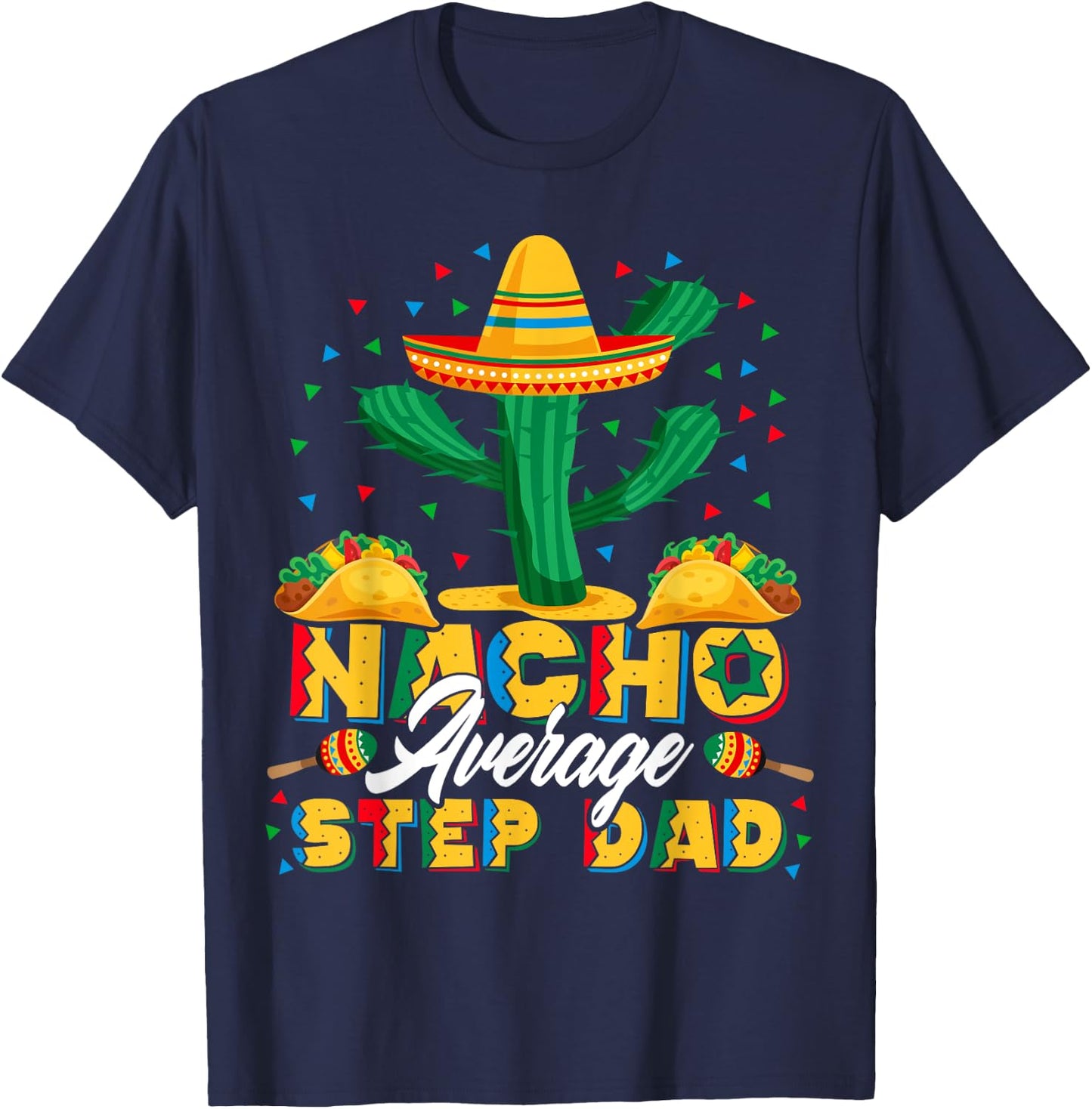 Cinco De Mayo Nacho Average Step Dad Nachos Lover Gift T-Shirt - T-Shirt | Navy