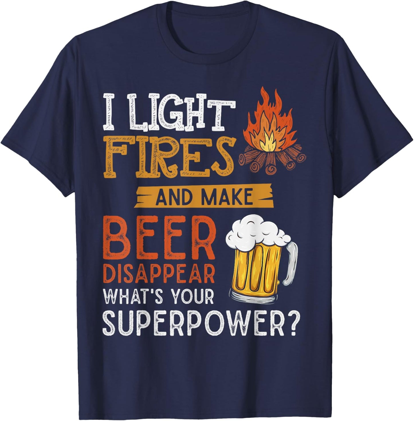 I Light Fires And Make Beer Disappear Shirt Funny Camping T-Shirt - T-Shirt | Navy