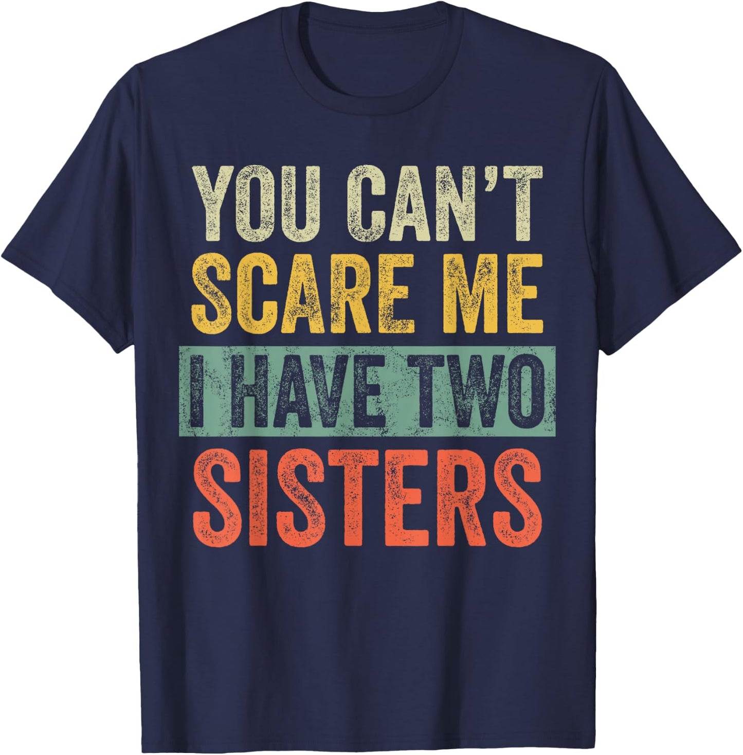 You Can't Scare Me I Have Two Sisters, Funny Brother Joke T-Shirt - T-Shirt | Navy