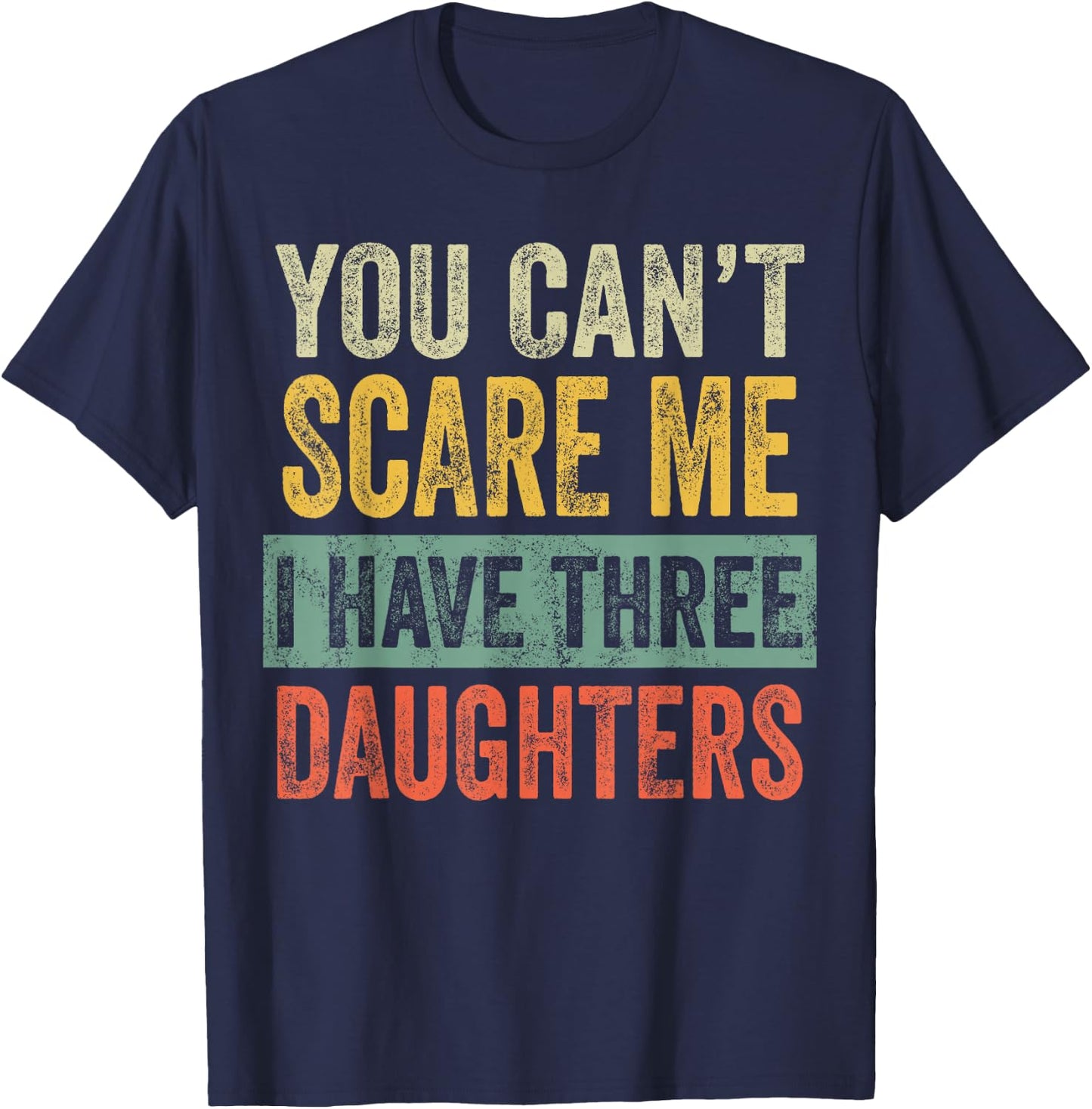 You Can't Scare Me I Have Three Daughters, Funny Dad Father T-Shirt - T-Shirt | Navy