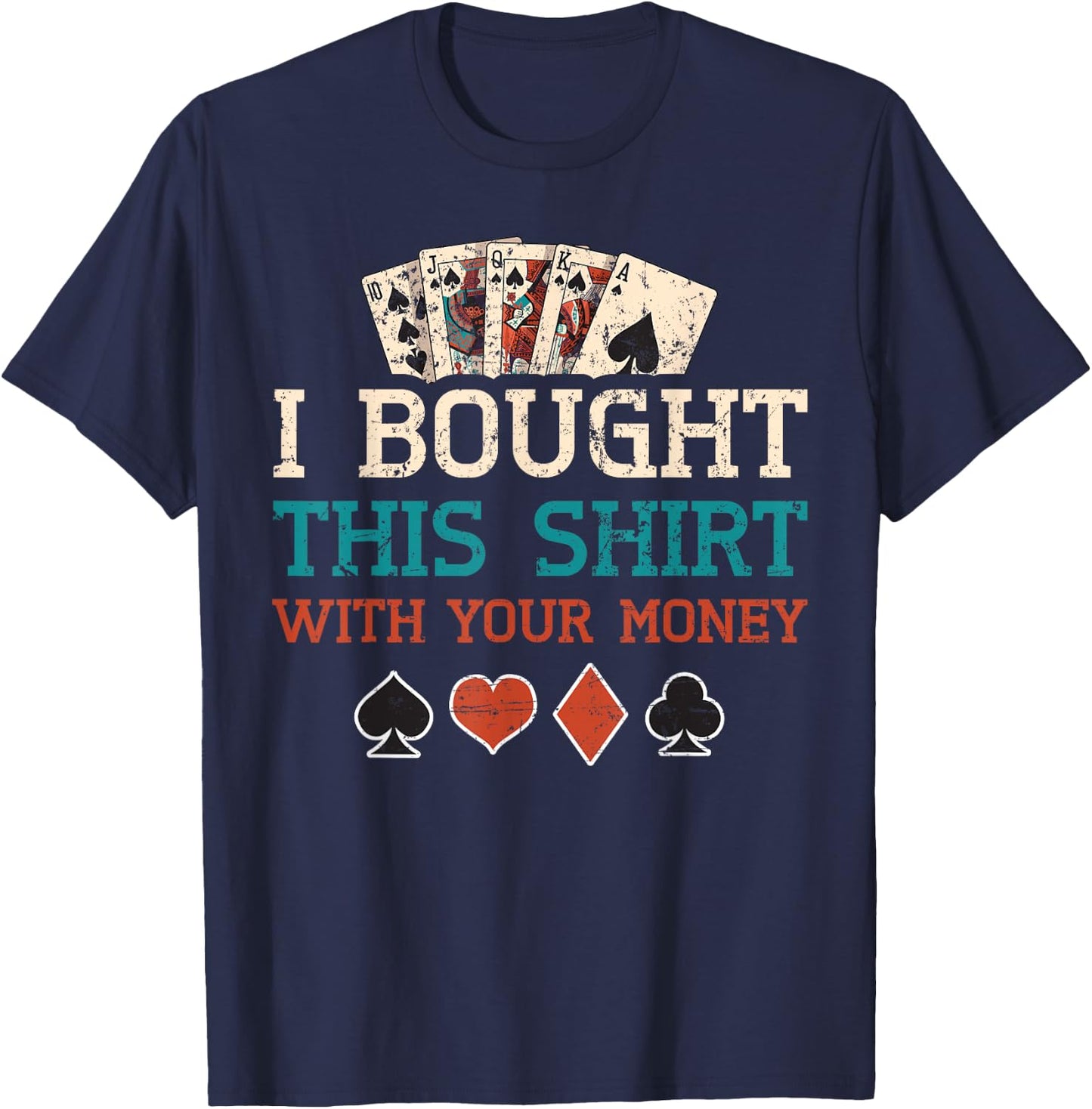 I Bought This Shirt With Your Money Poker Cards Player Gift T-Shirt - T-Shirt | Navy