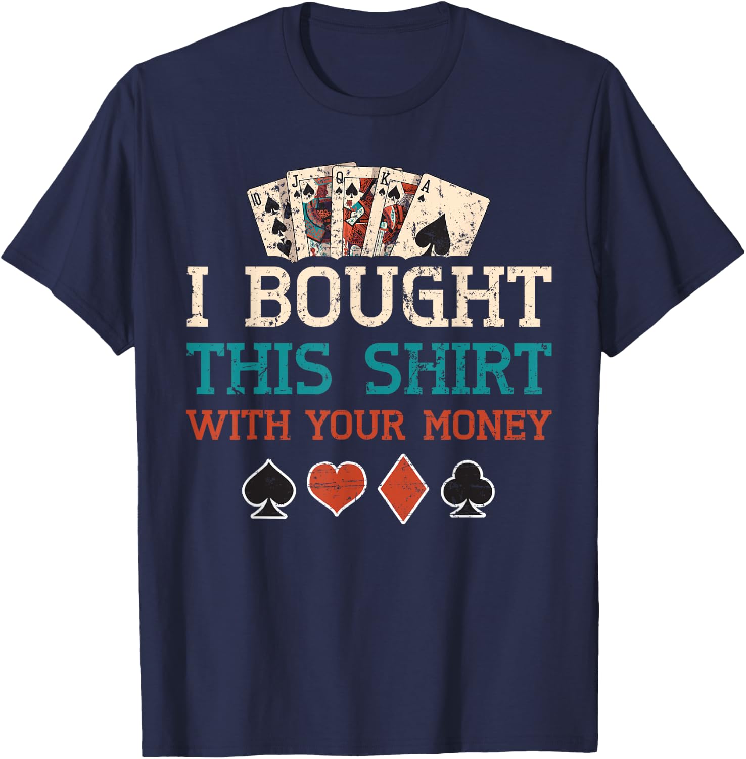 I Bought This Shirt With Your Money Poker Cards Player Gift T-Shirt - T-Shirt | Navy