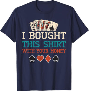 I Bought This Shirt With Your Money Poker Cards Player Gift T-Shirt - T-Shirt | Navy